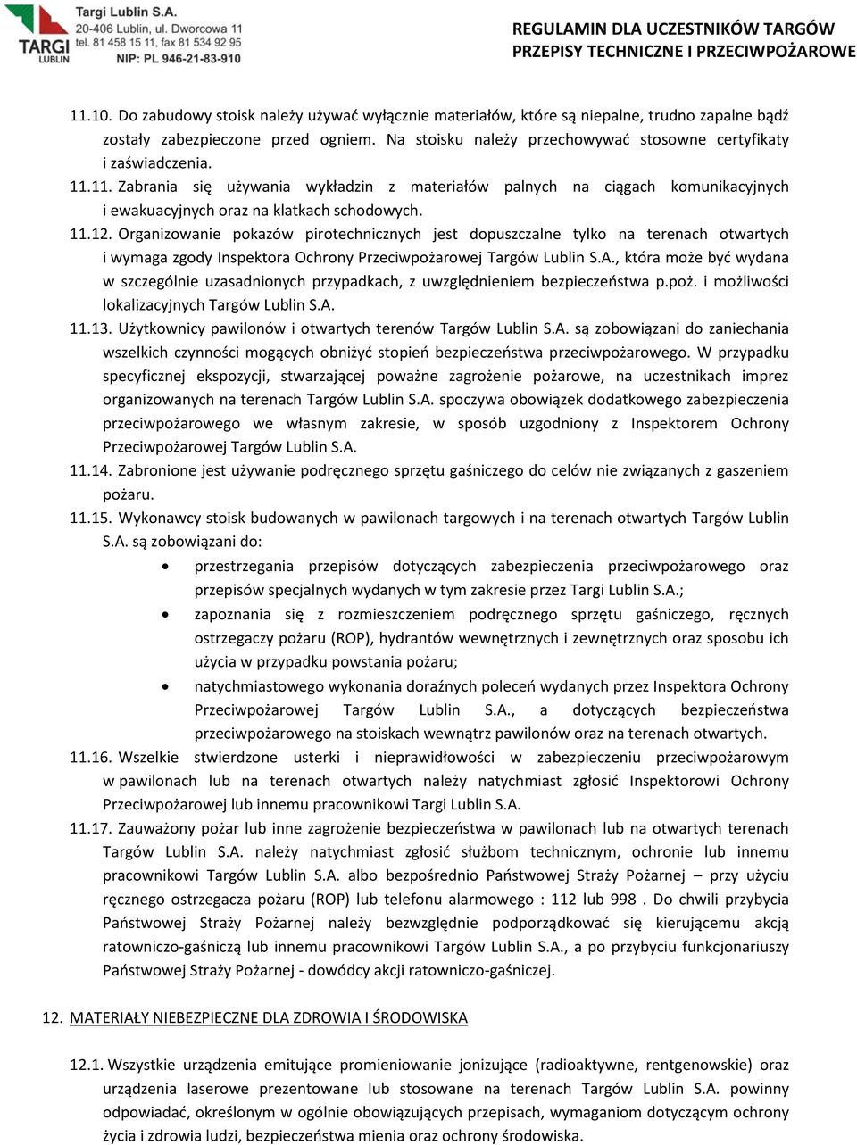 11.12. Organizowanie pokazów pirotechnicznych jest dopuszczalne tylko na terenach otwartych i wymaga zgody Inspektora Ochrony Przeciwpożarowej Targów Lublin S.A.