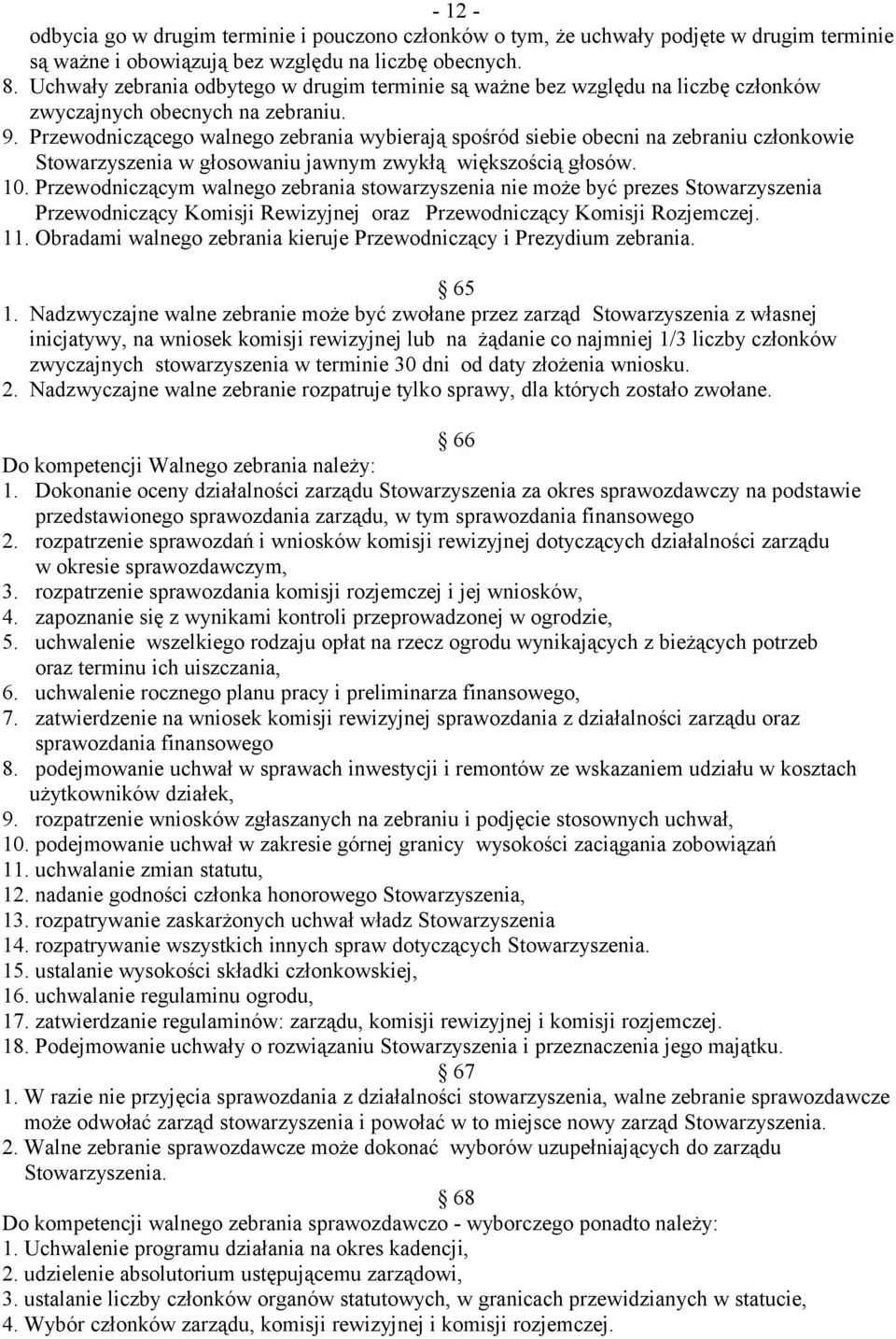 Przewodniczącego walnego zebrania wybierają spośród siebie obecni na zebraniu członkowie Stowarzyszenia w głosowaniu jawnym zwykłą większością głosów. 10.