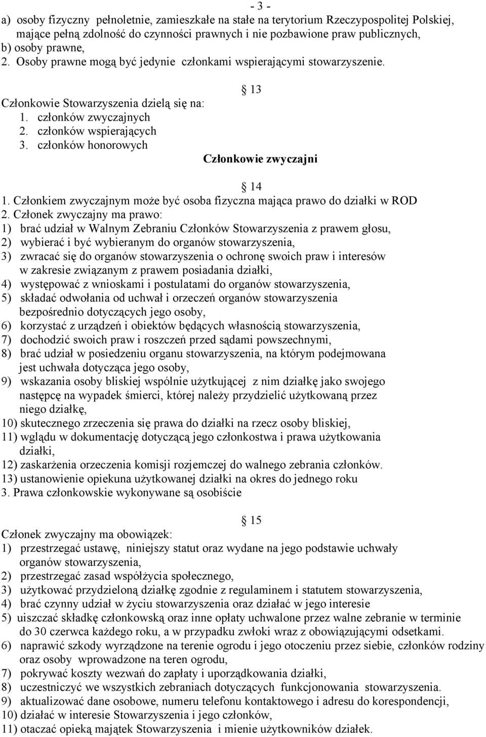 członków honorowych Członkowie zwyczajni 14 1. Członkiem zwyczajnym może być osoba fizyczna mająca prawo do działki w ROD 2.