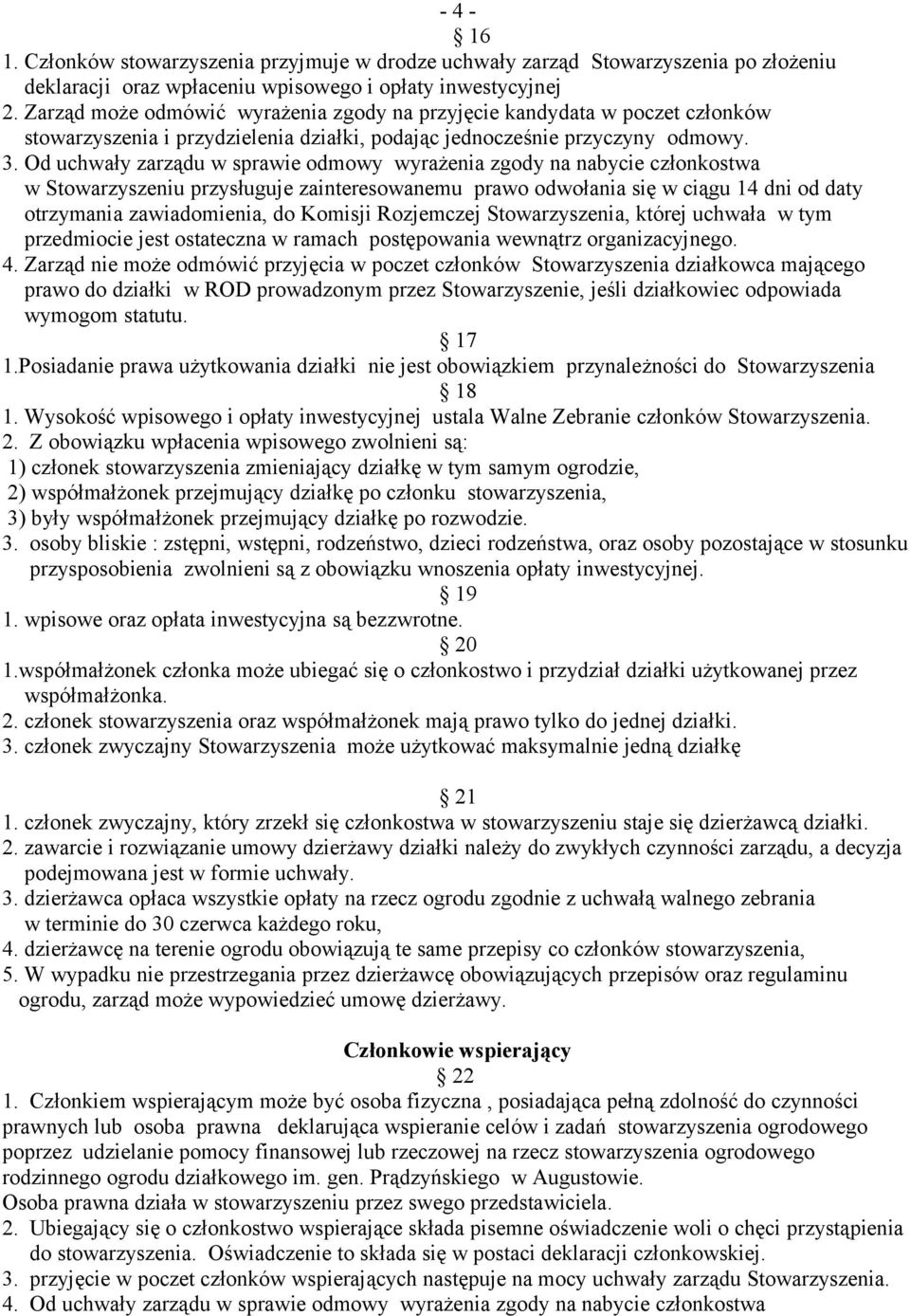 Od uchwały zarządu w sprawie odmowy wyrażenia zgody na nabycie członkostwa w Stowarzyszeniu przysługuje zainteresowanemu prawo odwołania się w ciągu 14 dni od daty otrzymania zawiadomienia, do