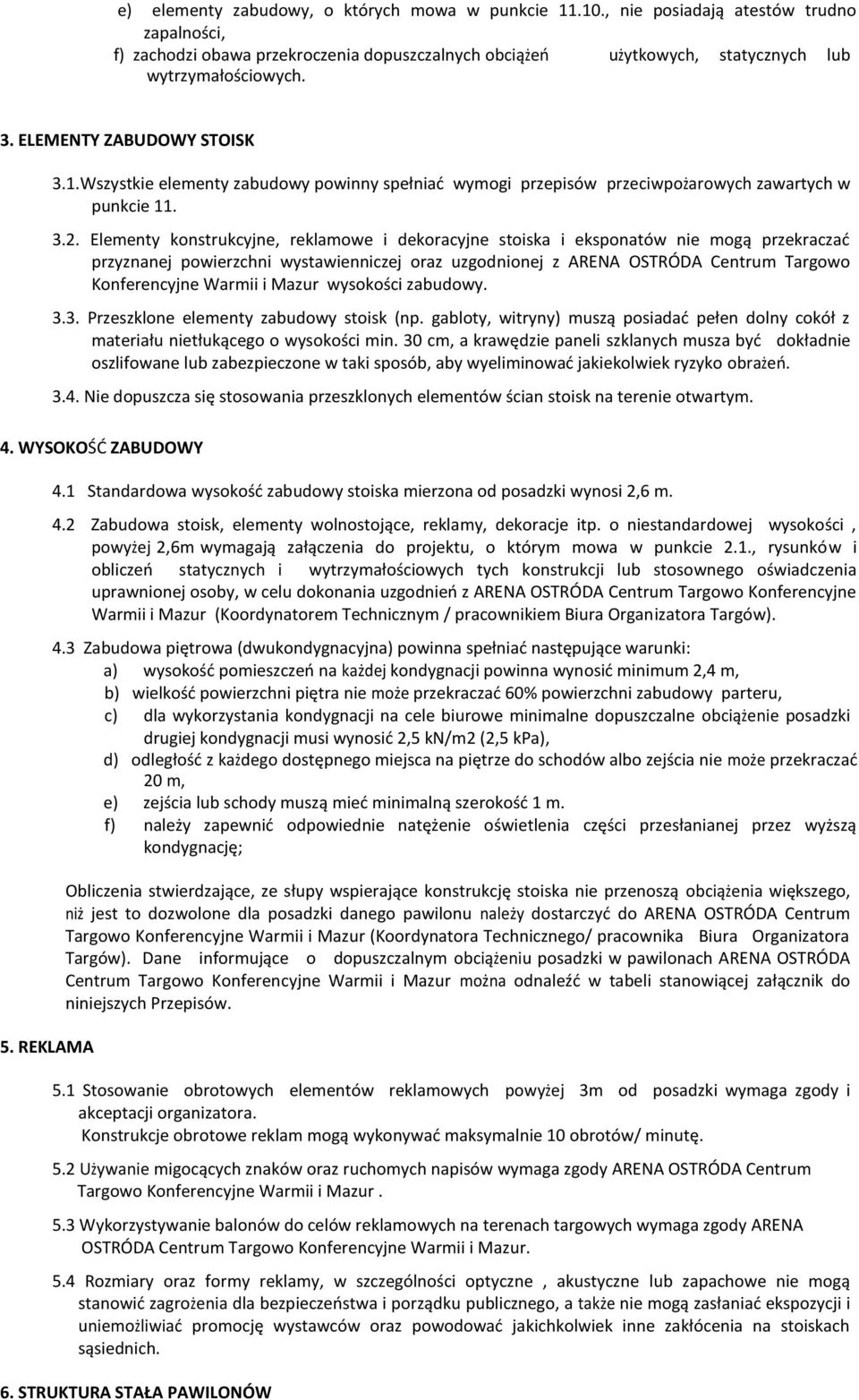 Elementy konstrukcyjne, reklamowe i dekoracyjne stoiska i eksponatów nie mogą przekraczać przyznanej powierzchni wystawienniczej oraz uzgodnionej z ARENA OSTRÓDA Centrum Targowo Konferencyjne Warmii