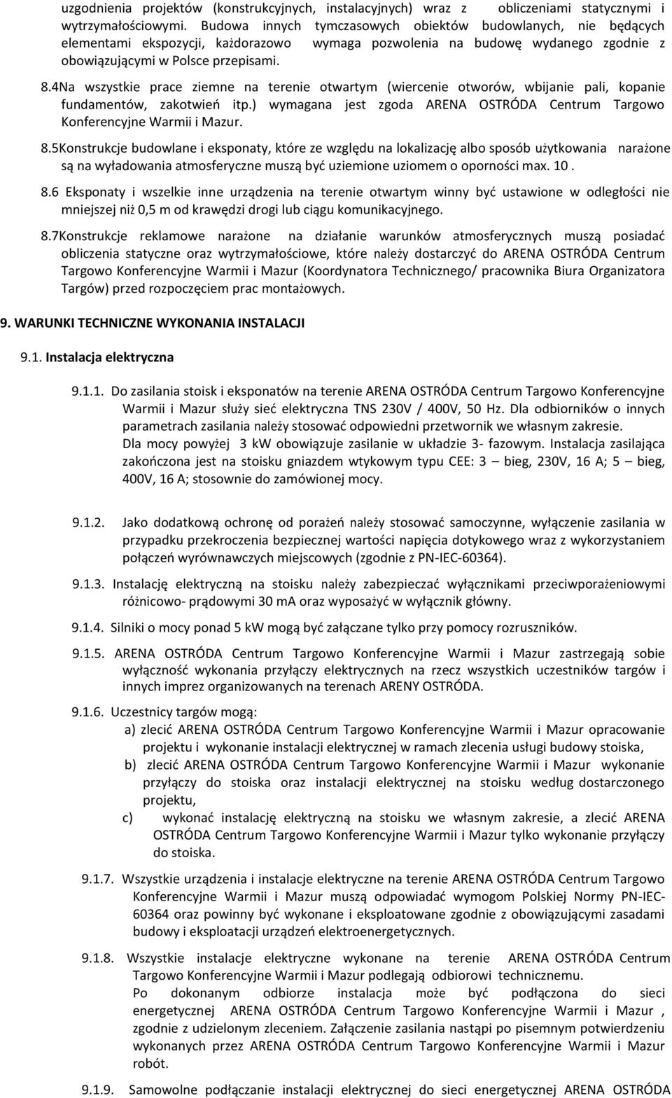 4Na wszystkie prace ziemne na terenie otwartym (wiercenie otworów, wbijanie pali, kopanie fundamentów, zakotwień itp.) wymagana jest zgoda ARENA OSTRÓDA Centrum Targowo 8.