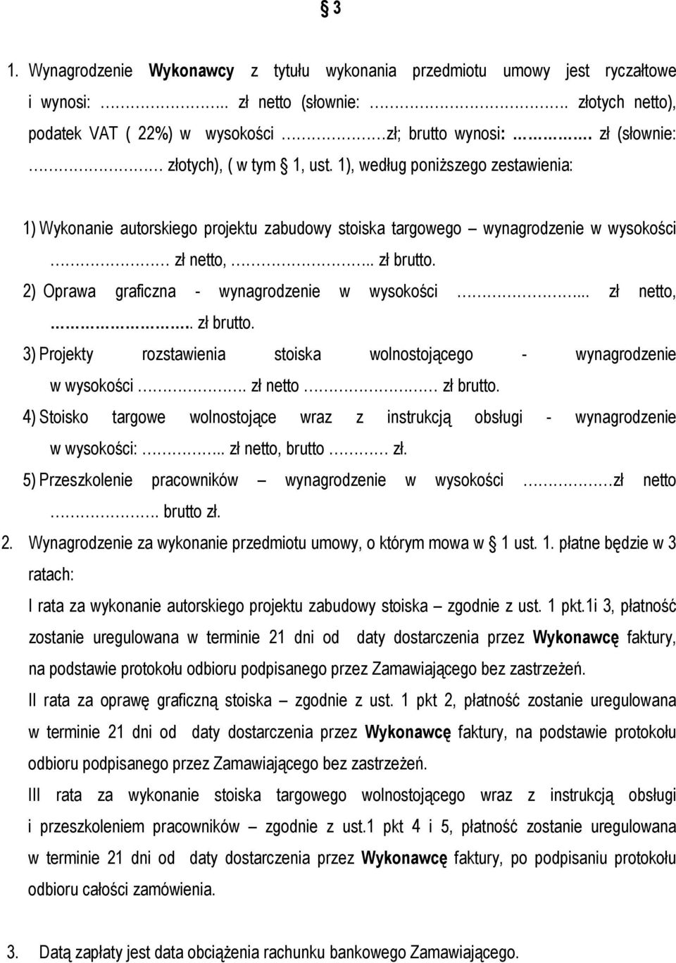 2) Oprawa graficzna - wynagrodzenie w wysokości... zł netto,.. zł brutto. 3) Projekty rozstawienia stoiska wolnostojącego - wynagrodzenie w wysokości. zł netto zł brutto.