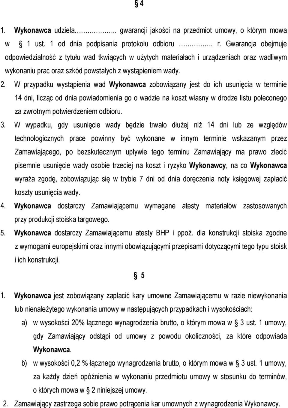 W przypadku wystąpienia wad Wykonawca zobowiązany jest do ich usunięcia w terminie 14 dni, licząc od dnia powiadomienia go o wadzie na koszt własny w drodze listu poleconego za zwrotnym