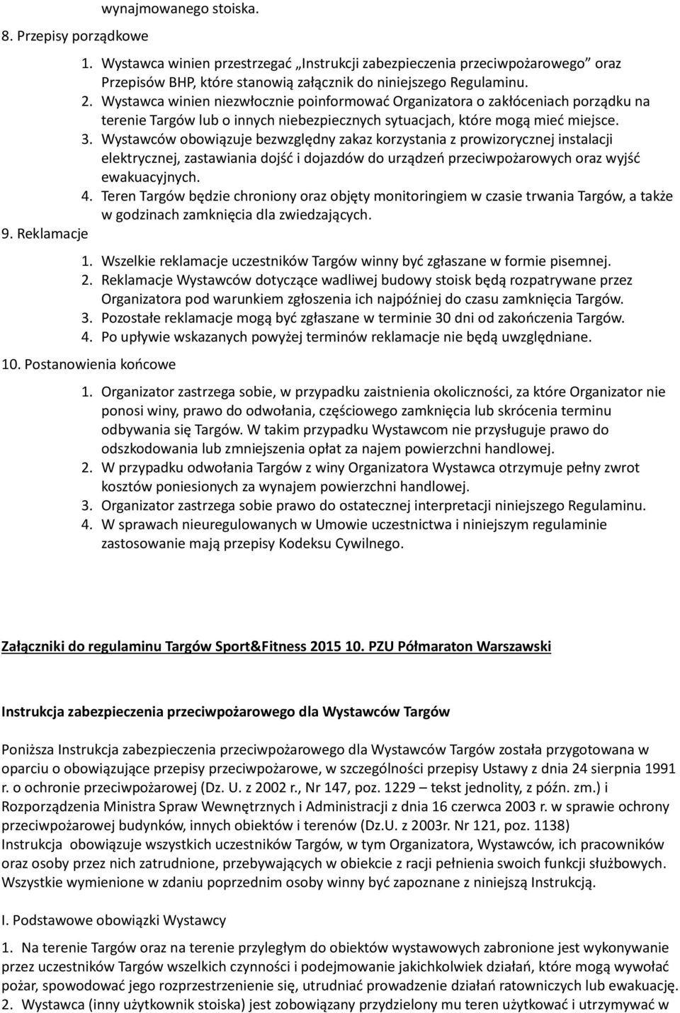 Wystawców obowiązuje bezwzględny zakaz korzystania z prowizorycznej instalacji elektrycznej, zastawiania dojść i dojazdów do urządzeń przeciwpożarowych oraz wyjść ewakuacyjnych. 4.