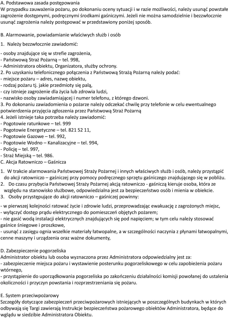 Należy bezzwłocznie zawiadomić: - osoby znajdujące się w strefie zagrożenia, - Państwową Straż Pożarną tel. 998, - Administratora obiektu, Organizatora, służby ochrony. 2.