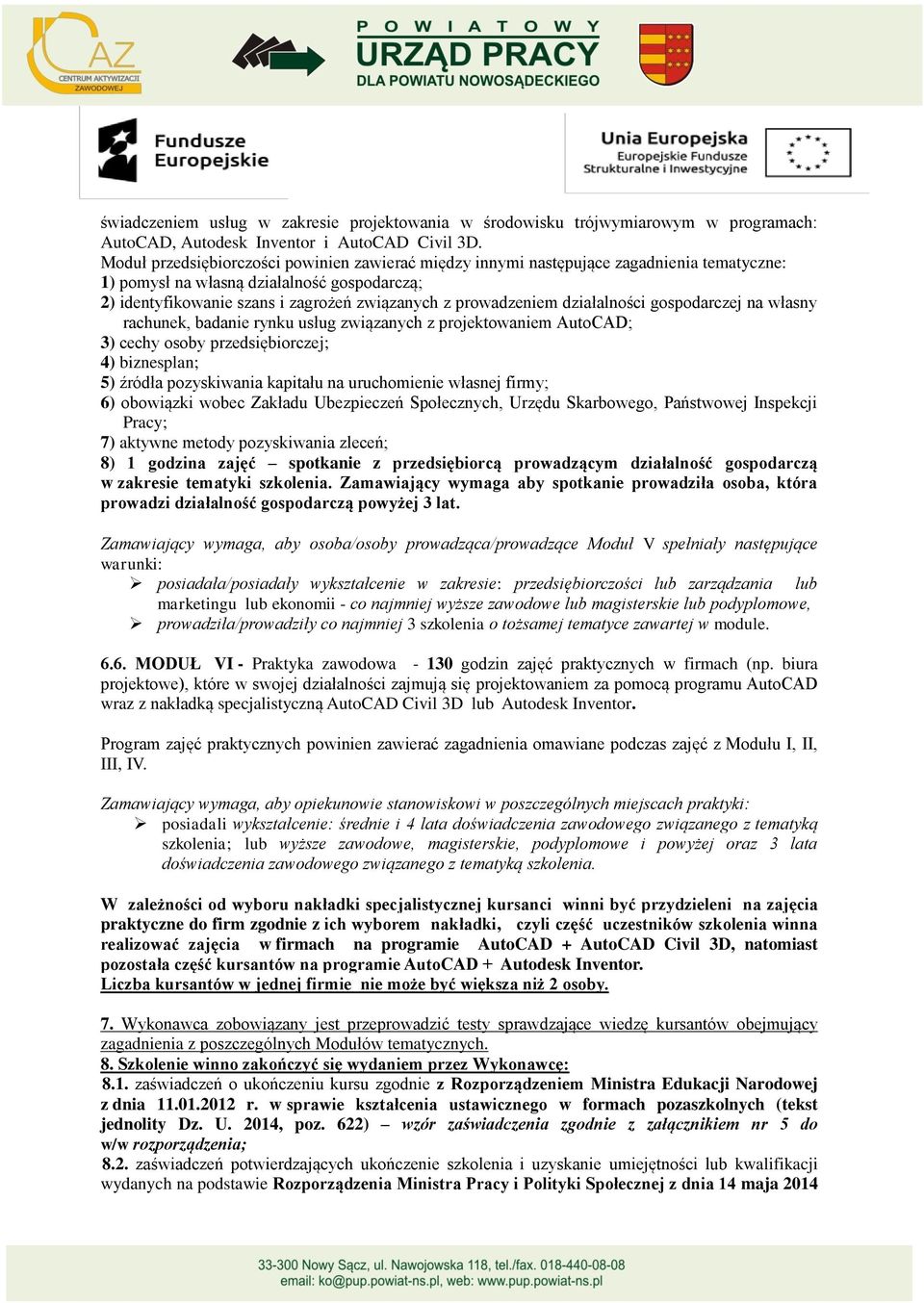 działalności gospodarczej na własny rachunek, badanie rynku usług związanych z projektowaniem AutoCAD; 3) cechy osoby przedsiębiorczej; 4) biznesplan; 5) źródła pozyskiwania kapitału na uruchomienie