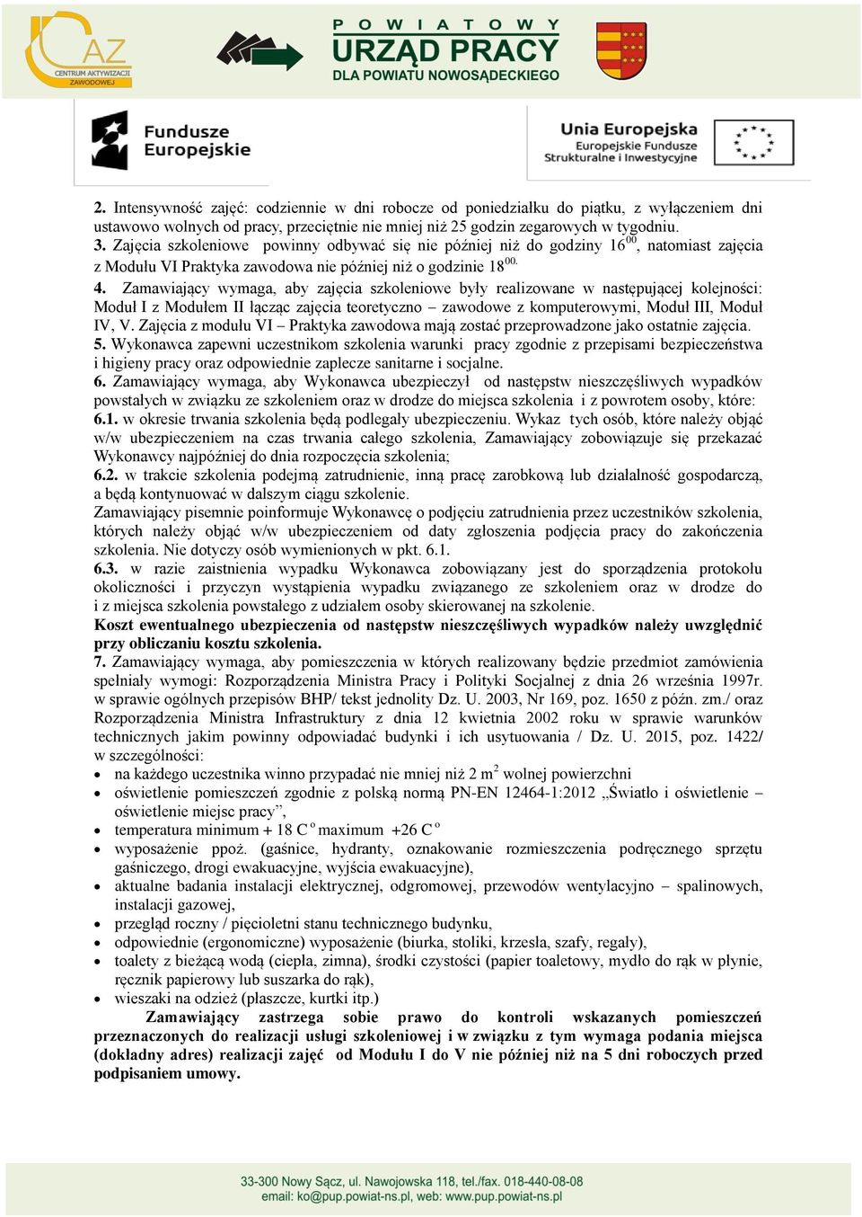 Zamawiający wymaga, aby zajęcia szkoleniowe były realizowane w następującej kolejności: Moduł I z Modułem II łącząc zajęcia teoretyczno zawodowe z komputerowymi, Moduł III, Moduł IV, V.