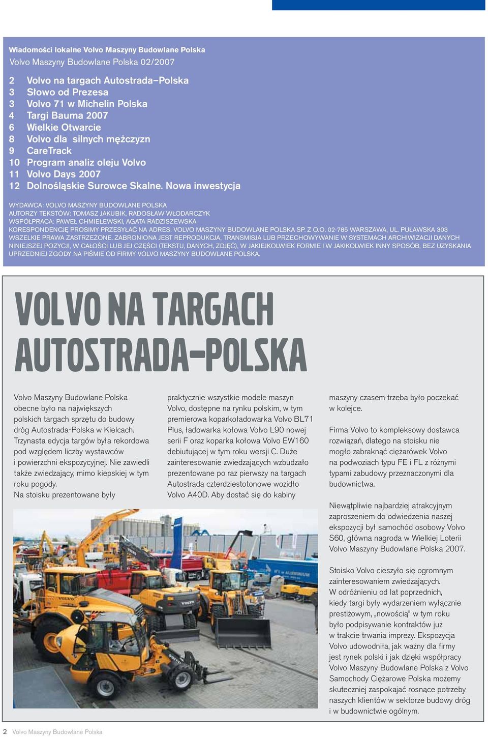 Nowa inwestycja WYDAWCA: VOLVO MASZYNY BUDOWLANE POLSKA AUTORZY TEKSTÓW: TOMASZ JAKUBIK, RADOSŁAW WŁODARCZYK WSPÓŁPRACA: PAWEŁ CHMIELEWSKI, AGATA RADZISZEWSKA KORESPONDENCJĘ PROSIMY PRZESYŁAĆ NA