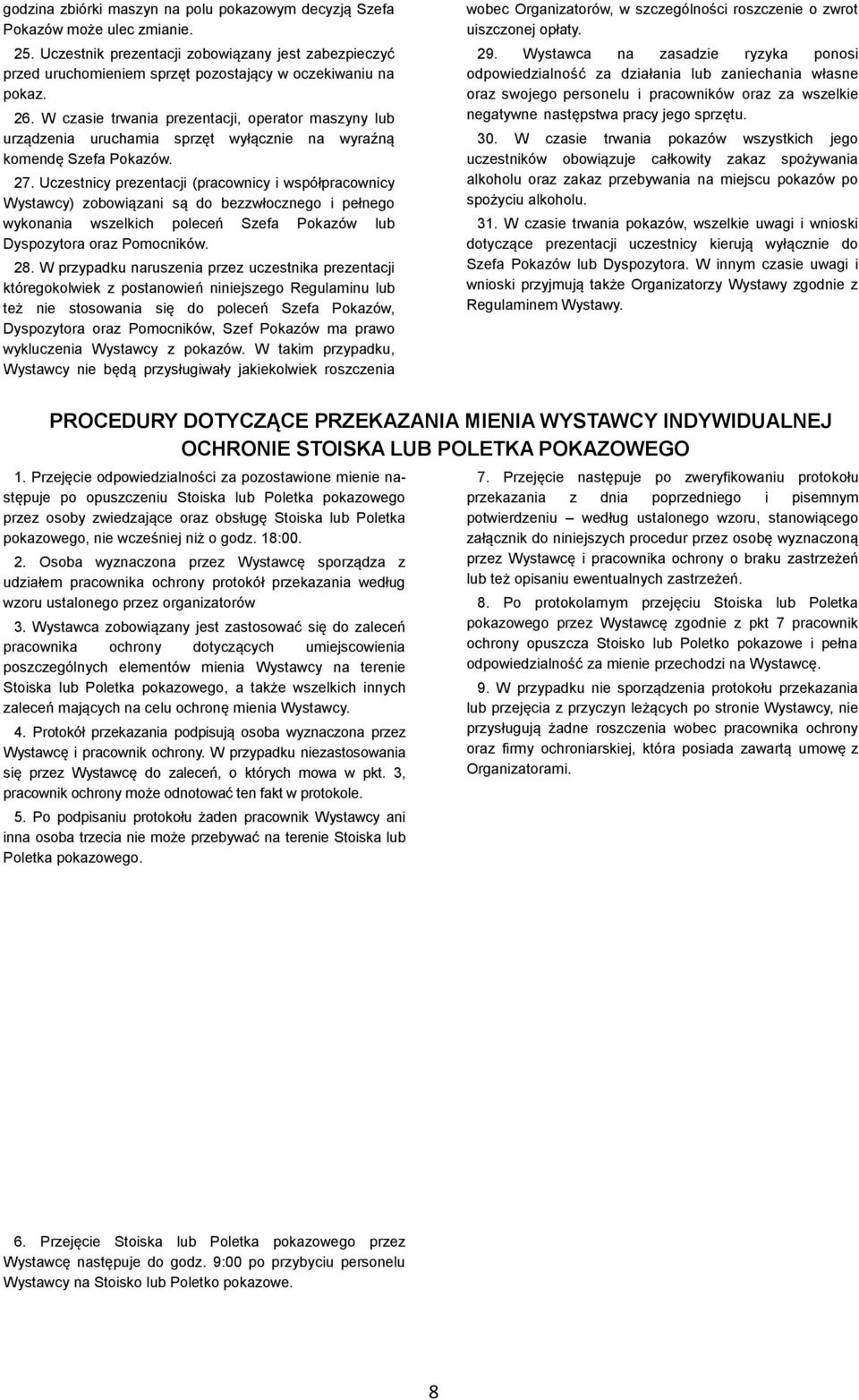 Uczestnicy prezentacji (pracownicy i współpracownicy Wystawcy) zobowiązani są do bezzwłocznego i pełnego wykonania wszelkich poleceń Szefa Pokazów lub Dyspozytora oraz Pomocników. 28.