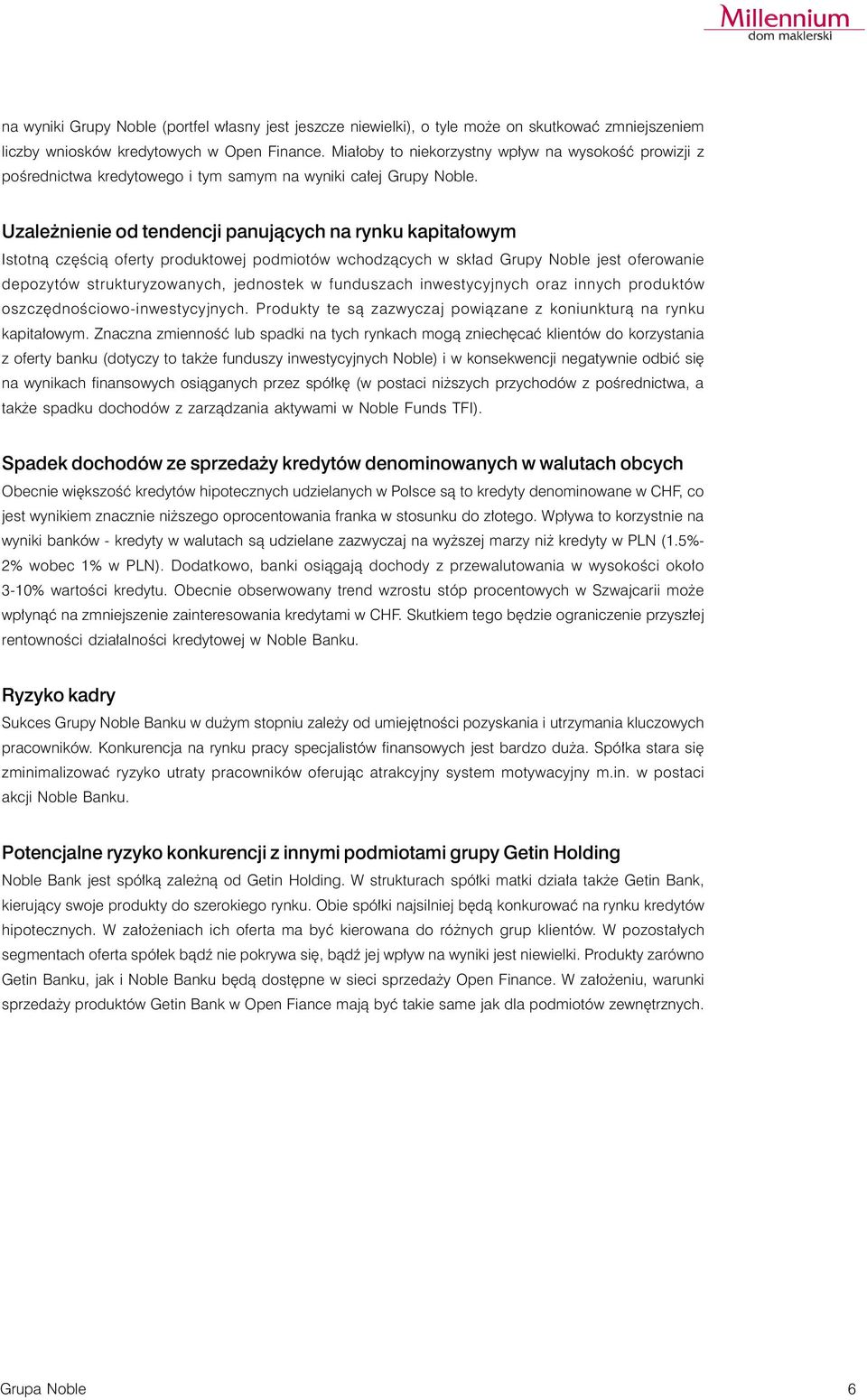 Uzależnienie od tendencji panujących na rynku kapitałowym Istotną częścią oferty produktowej podmiotów wchodzących w skład Grupy Noble jest oferowanie depozytów strukturyzowanych, jednostek w