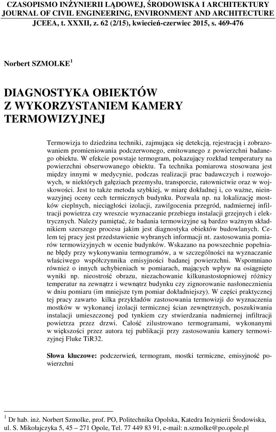 podczerwonego, emitowanego z powierzchni badanego obiektu. W efekcie powstaje termogram, pokazujący rozkład temperatury na powierzchni obserwowanego obiektu.