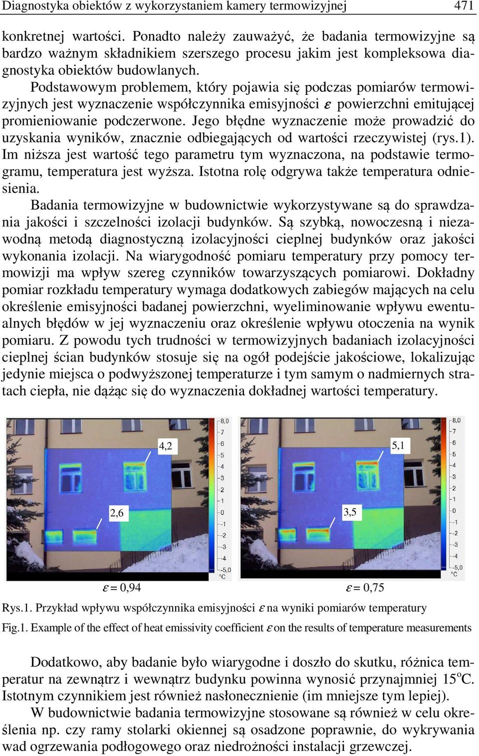 Podstawowym problemem, który pojawia się podczas pomiarów termowizyjnych jest wyznaczenie współczynnika emisyjności ε powierzchni emitującej promieniowanie podczerwone.