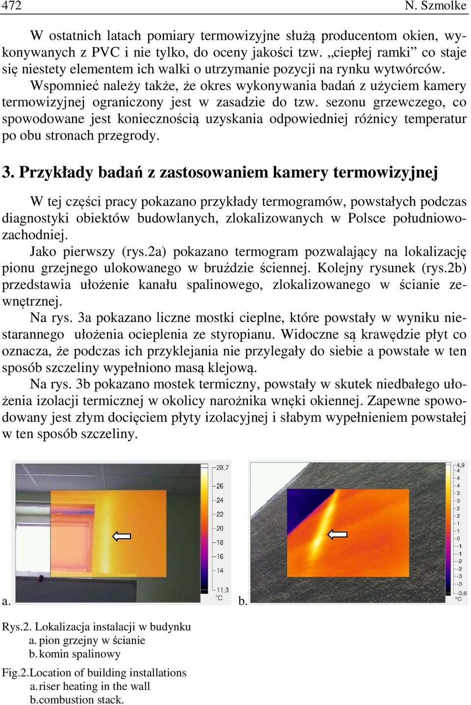 Wspomnieć należy także, że okres wykonywania badań z użyciem kamery termowizyjnej ograniczony jest w zasadzie do tzw.