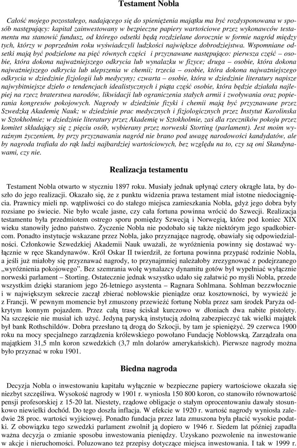 Wspomniane odsetki mają być podzielone na pięć równych części i przyznawane następująco: pierwsza część osobie, która dokona najwaŝniejszego odkrycia lub wynalazku w fizyce; druga osobie, która