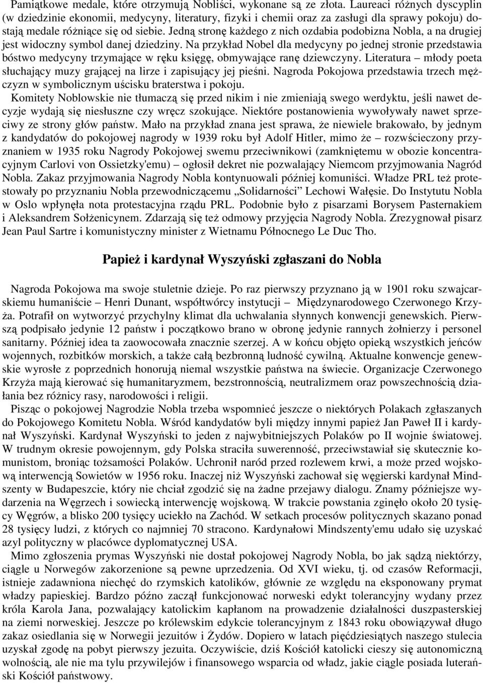 Jedną stronę kaŝdego z nich ozdabia podobizna Nobla, a na drugiej jest widoczny symbol danej dziedziny.