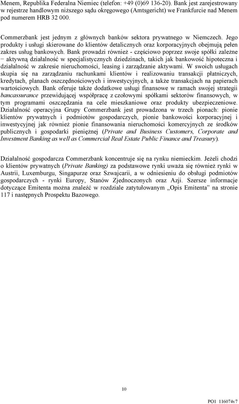 Bank prowadzi również - częściowo poprzez swoje spółki zależne aktywną działalność w specjalistycznych dziedzinach, takich jak bankowość hipoteczna i działalność w zakresie nieruchomości, leasing i