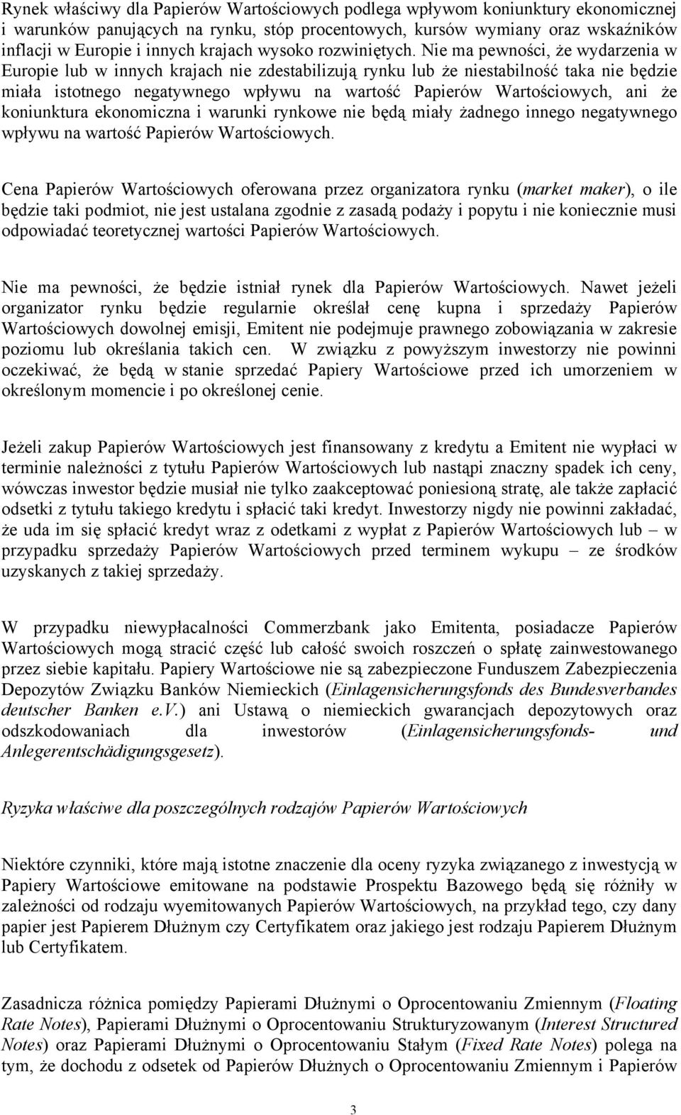 Nie ma pewności, że wydarzenia w Europie lub w innych krajach nie zdestabilizują rynku lub że niestabilność taka nie będzie miała istotnego negatywnego wpływu na wartość Papierów Wartościowych, ani