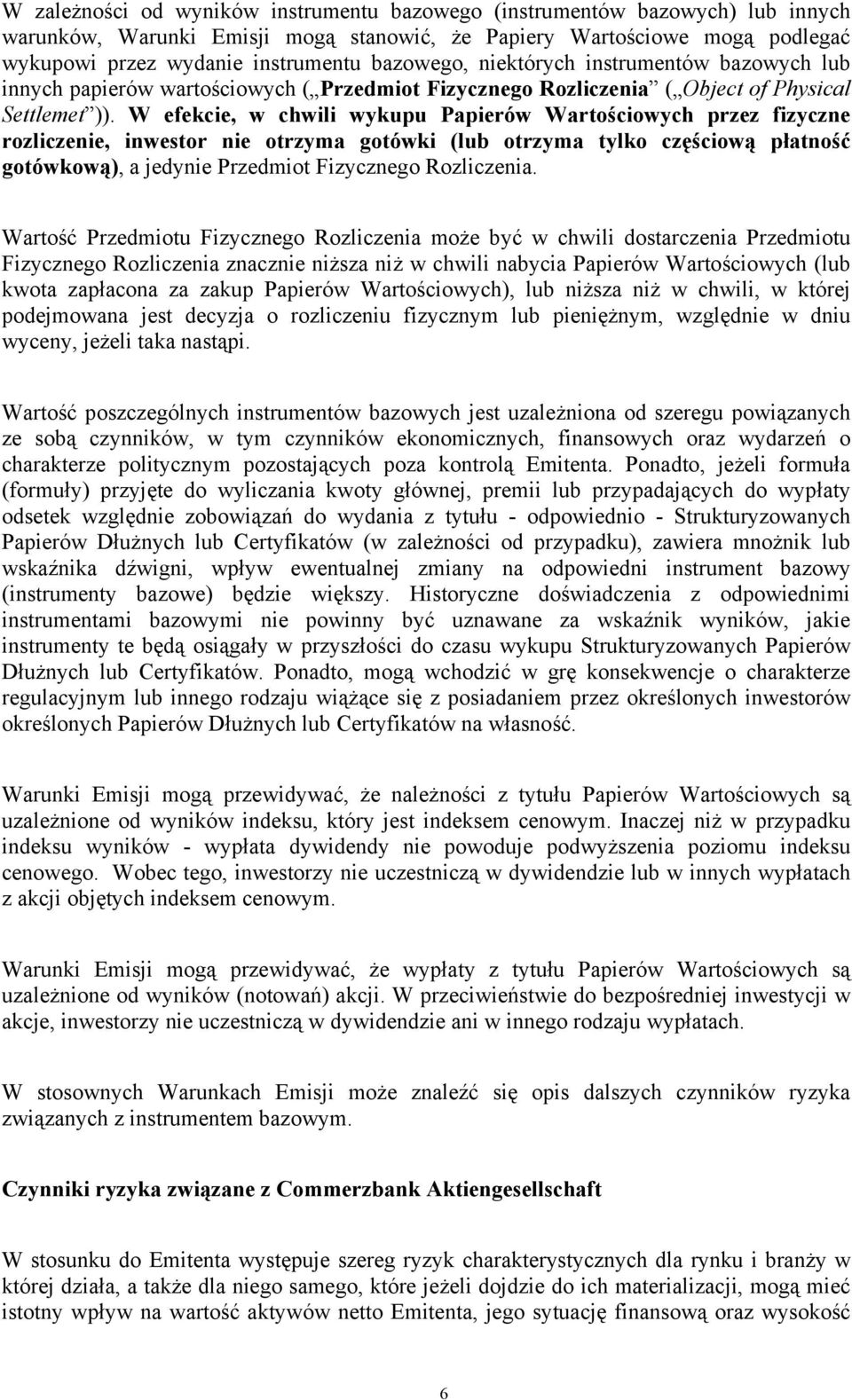 W efekcie, w chwili wykupu Papierów Wartościowych przez fizyczne rozliczenie, inwestor nie otrzyma gotówki (lub otrzyma tylko częściową płatność gotówkową), a jedynie Przedmiot Fizycznego Rozliczenia.