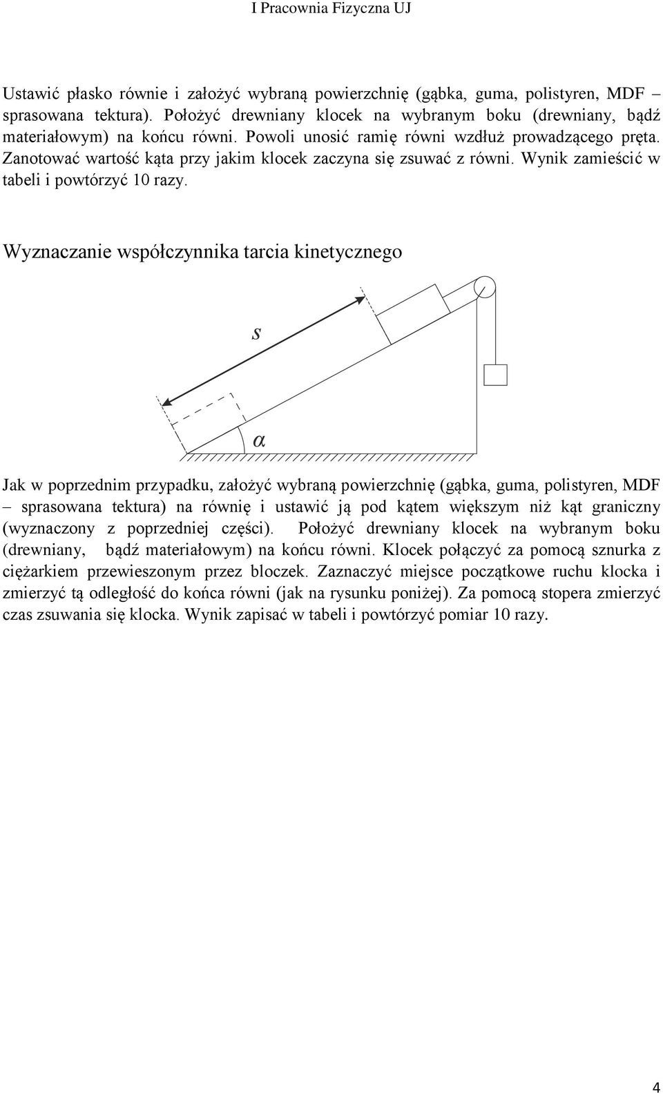 Wyznaczanie współczynnika tarcia kinetycznego Jak w poprzednim przypadku, założyć wybraną powierzchnię (gąbka, guma, polistyren, MDF sprasowana tektura) na równię i ustawić ją pod kątem większym niż