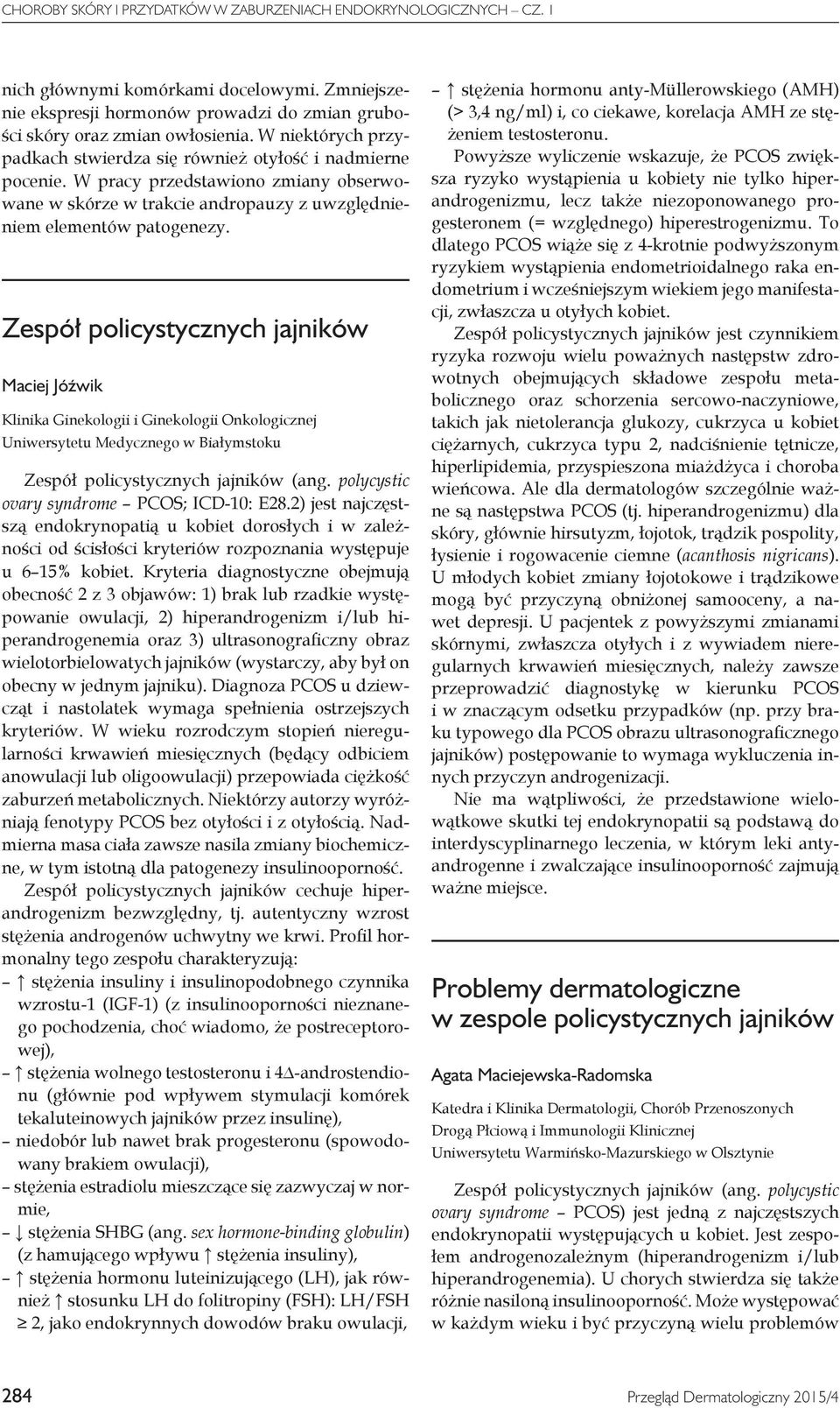 Zespół policystycznych jajników Maciej Jóźwik Klinika Ginekologii i Ginekologii Onkologicznej Uniwersytetu Medycznego w Białymstoku Zespół policystycznych jajników (ang.