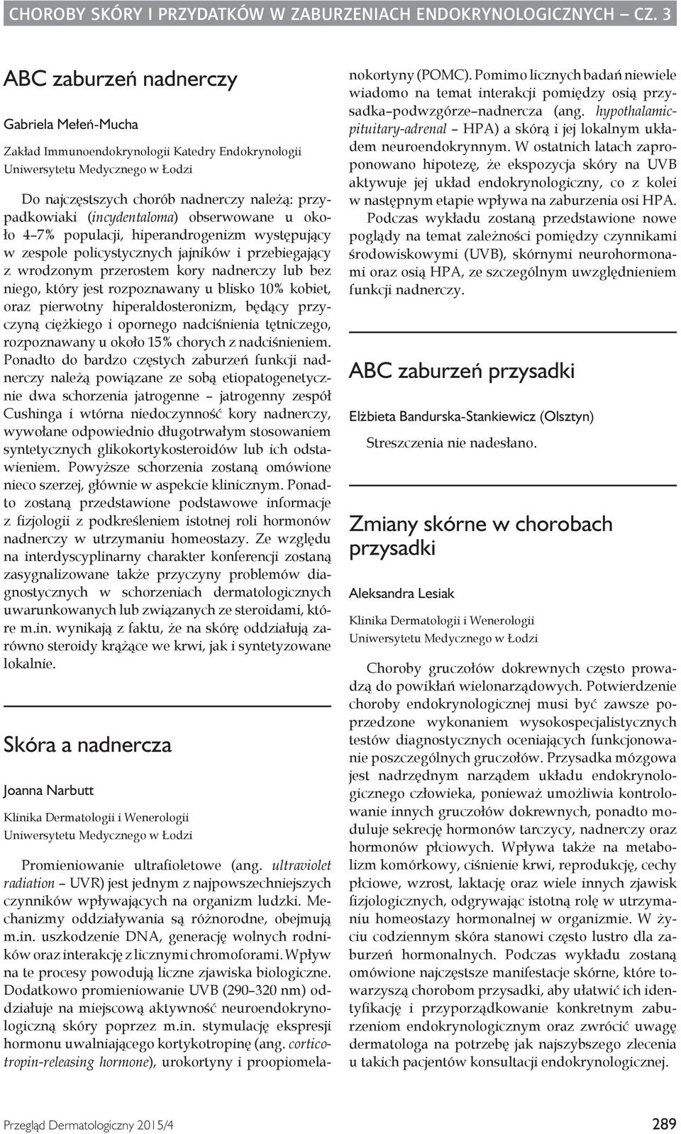 (incydentaloma) obserwowane u około 4 7% populacji, hiperandrogenizm występujący w zespole policystycznych jajników i przebiegający z wrodzonym przerostem kory nadnerczy lub bez niego, który jest