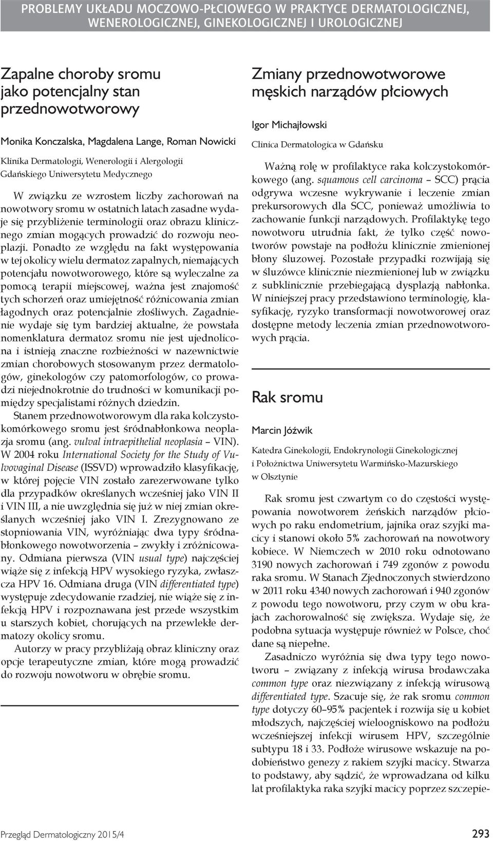 wydaje się przybliżenie terminologii oraz obrazu klinicznego zmian mogących prowadzić do rozwoju neoplazji.