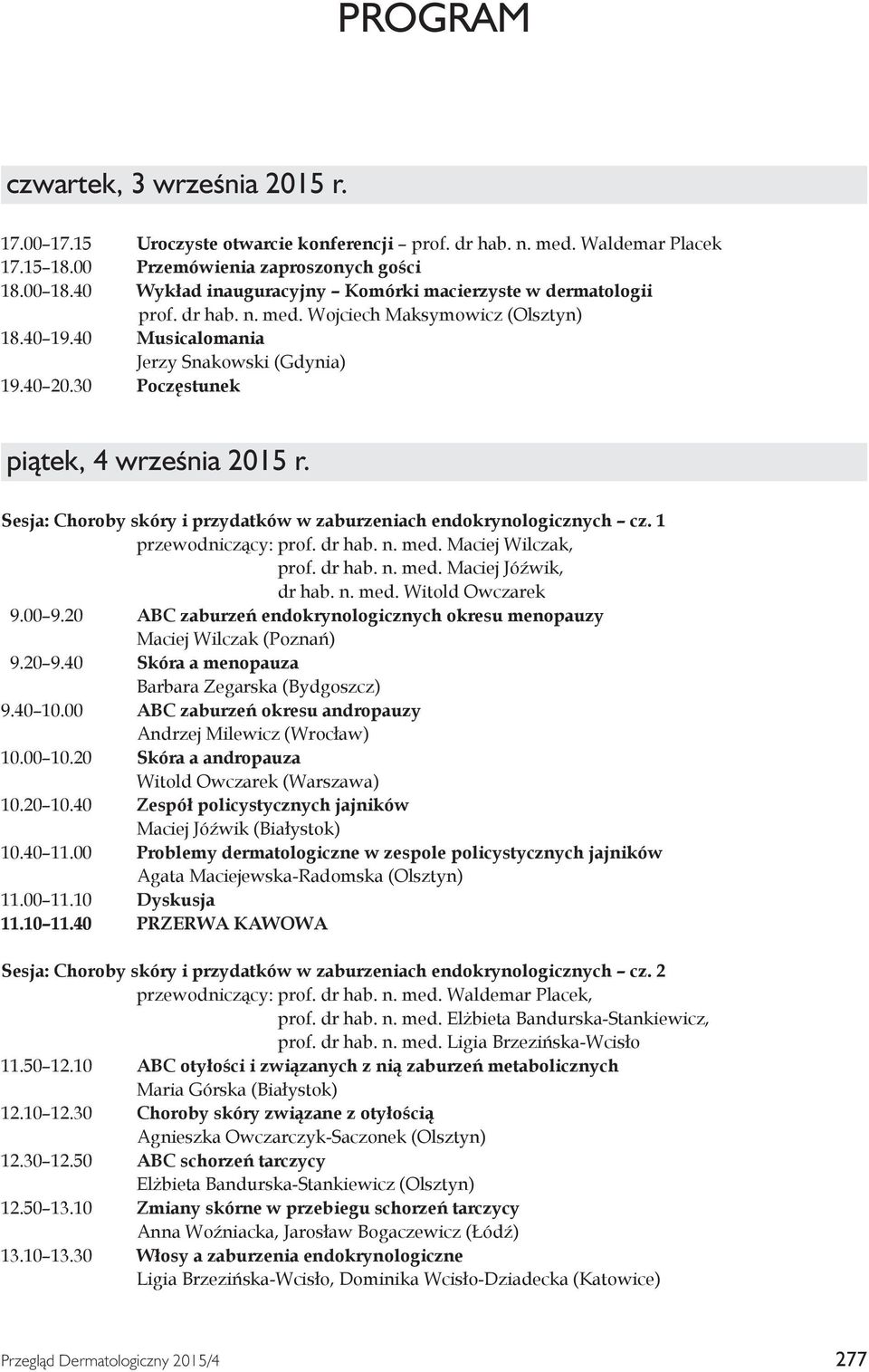 30 Poczęstunek piątek, 4 września 2015 r. Sesja: Choroby skóry i przydatków w zaburzeniach endokrynologicznych cz. 1 przewodniczący: prof. dr hab. n. med. Maciej Wilczak, prof. dr hab. n. med. Maciej Jóźwik, dr hab.