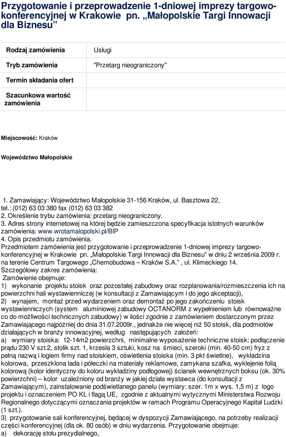 Małopolskie 1. Zamawiający: Województwo Małopolskie 31-156 Kraków, ul. Basztowa 22, tel.: (012) 63 03 380 fax (012) 63 03 382 2. Określenie trybu zamówienia: przetarg nieograniczony. 3. Adres strony internetowej na której będzie zamieszczona specyfikacja istotnych warunków zamówienia: www.