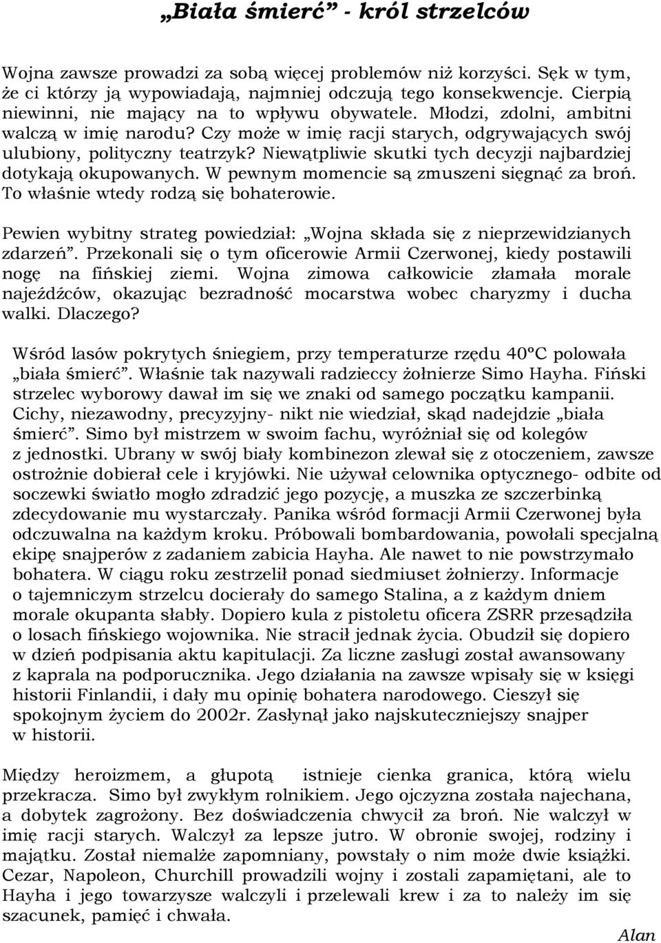 Niewątpliwie skutki tych decyzji najbardziej dotykają okupowanych. W pewnym momencie są zmuszeni sięgnąć za broń. To właśnie wtedy rodzą się bohaterowie.