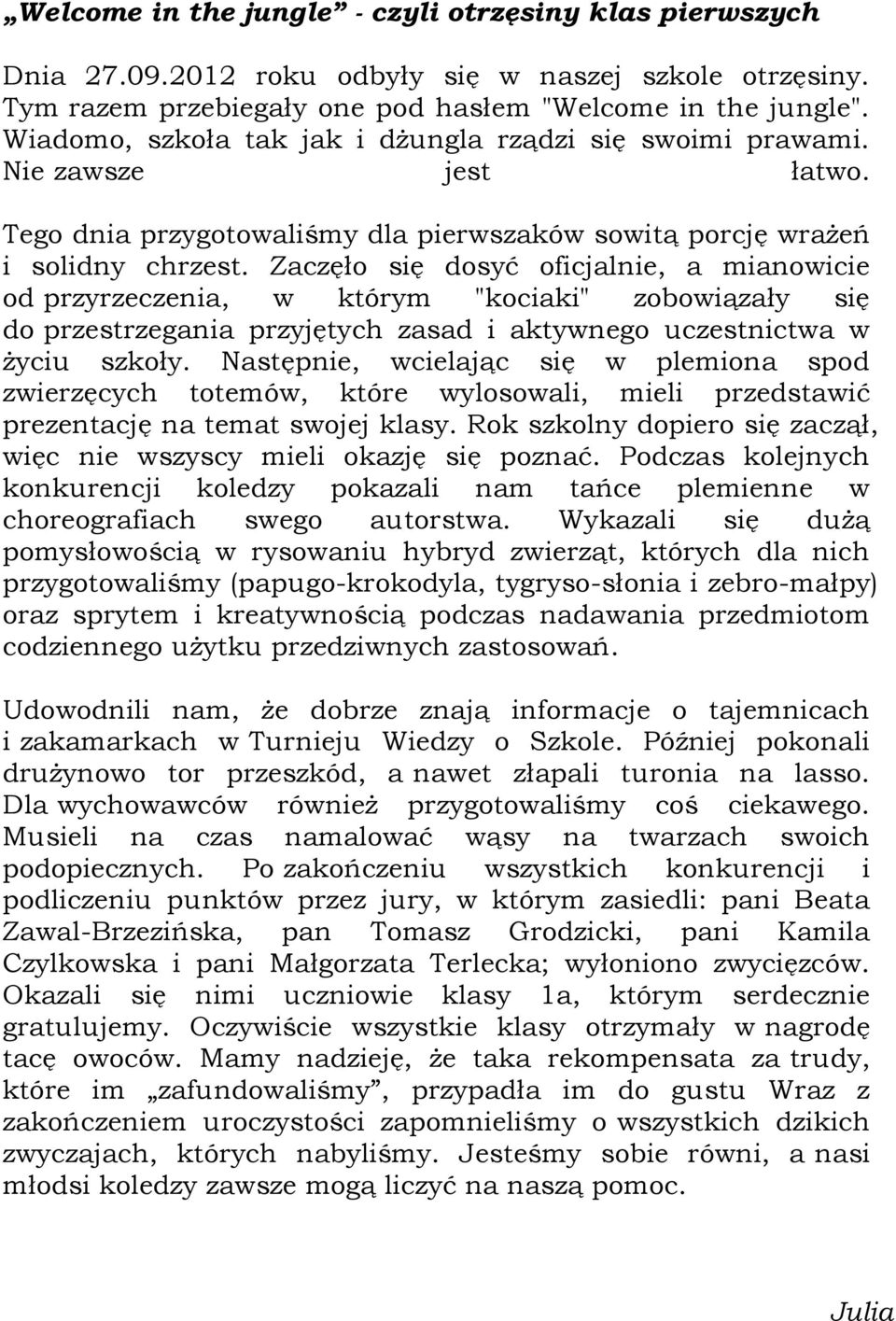 Zaczęło się dosyć oficjalnie, a mianowicie od przyrzeczenia, w którym "kociaki" zobowiązały się do przestrzegania przyjętych zasad i aktywnego uczestnictwa w życiu szkoły.