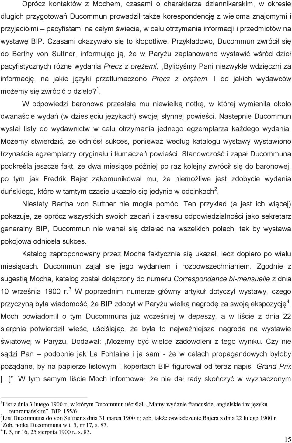 Przykładowo, Ducommun zwrócił się do Berthy von Suttner, informując ją, że w Paryżu zaplanowano wystawić wśród dzieł pacyfistycznych różne wydania Precz z orężem!