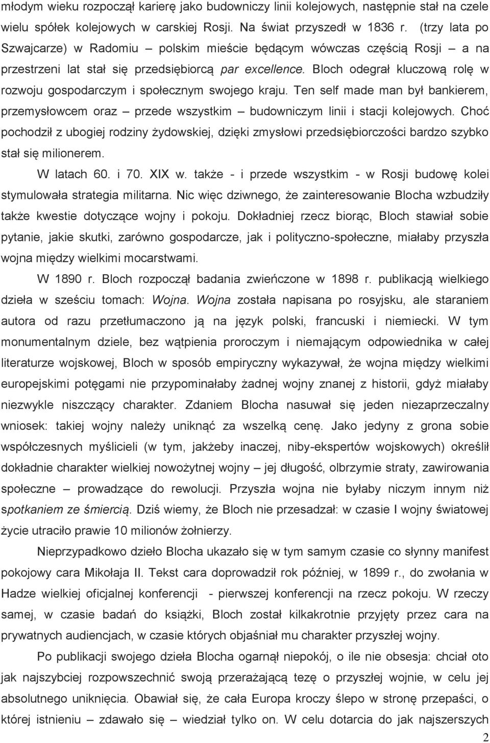 Bloch odegrał kluczową rolę w rozwoju gospodarczym i społecznym swojego kraju. Ten self made man był bankierem, przemysłowcem oraz przede wszystkim budowniczym linii i stacji kolejowych.