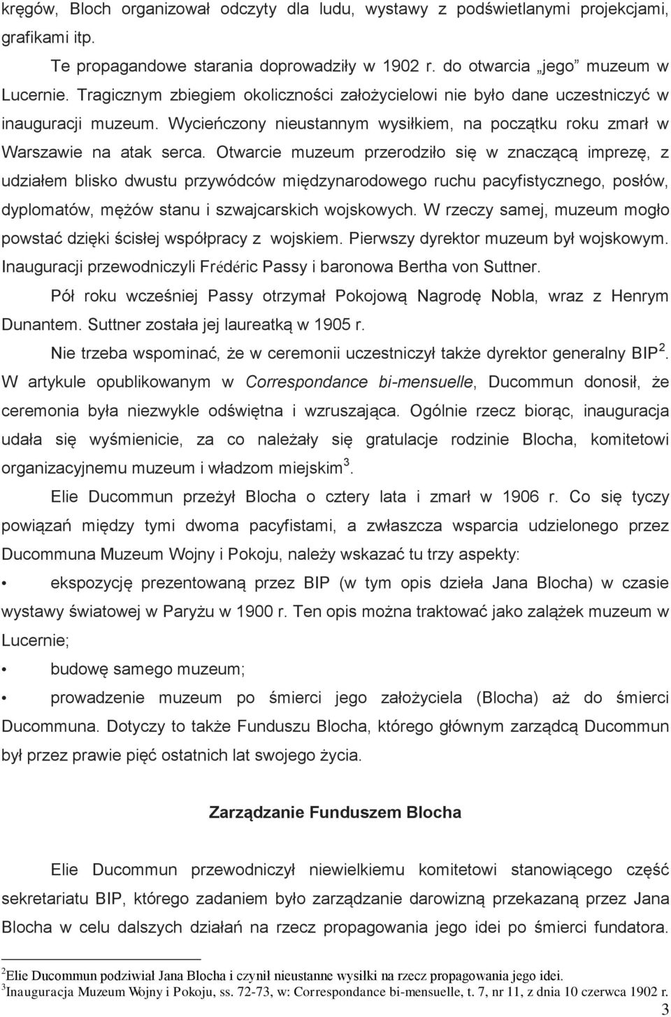 Otwarcie muzeum przerodziło się w znaczącą imprezę, z udziałem blisko dwustu przywódców międzynarodowego ruchu pacyfistycznego, posłów, dyplomatów, mężów stanu i szwajcarskich wojskowych.