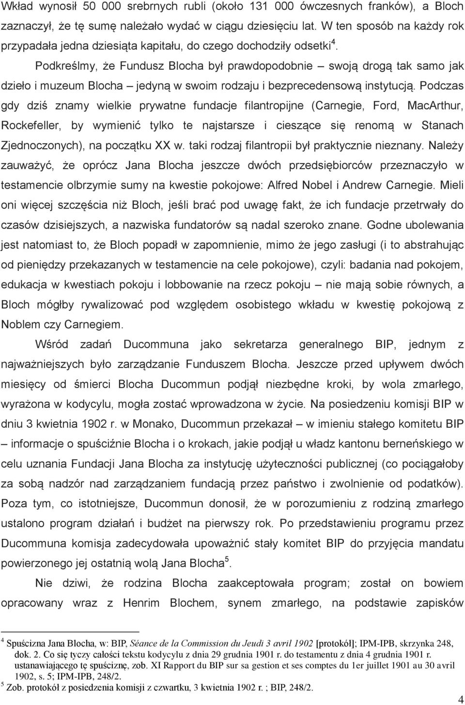 Podkreślmy, że Fundusz Blocha był prawdopodobnie swoją drogą tak samo jak dzieło i muzeum Blocha jedyną w swoim rodzaju i bezprecedensową instytucją.