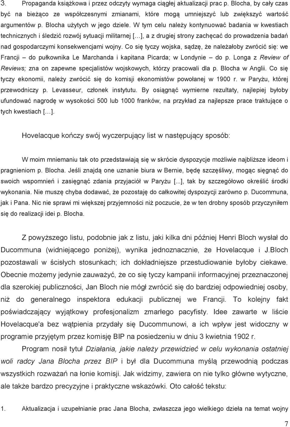 W tym celu należy kontynuować badania w kwestiach technicznych i śledzić rozwój sytuacji militarnej [ ], a z drugiej strony zachęcać do prowadzenia badań nad gospodarczymi konsekwencjami wojny.