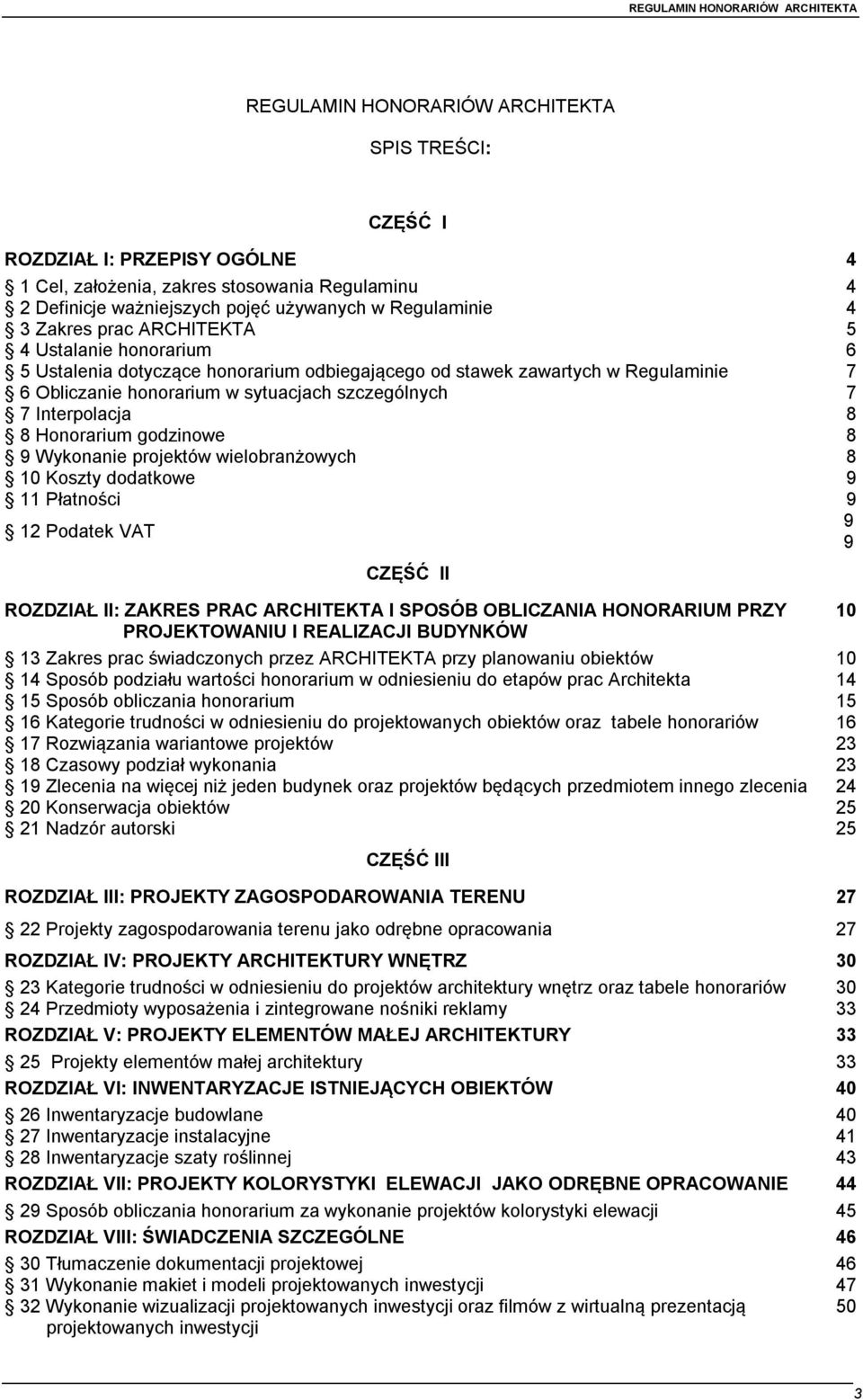 Honorarium godzinowe 8 9 Wykonanie projektów wielobranżowych 8 10 Koszty dodatkowe 9 11 Płatności 9 12 Podatek VAT 9 9 CZĘŚĆ II ROZDZIAŁ II: ZAKRES PRAC ARCHITEKTA I SPOSÓB OBLICZANIA HONORARIUM PRZY