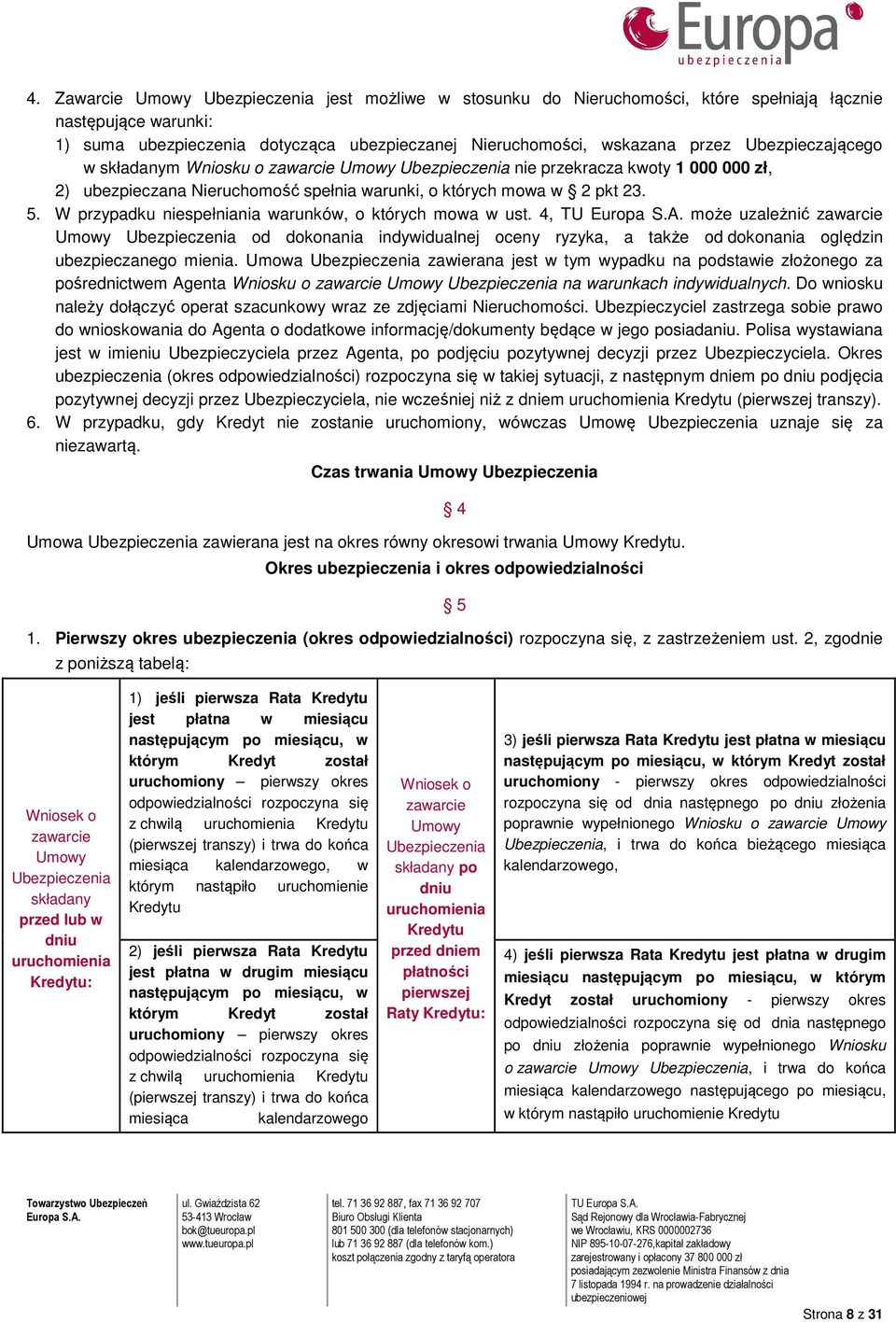 W przypadku niespełniania warunków, o których mowa w ust. 4, może uzależnić zawarcie Umowy Ubezpieczenia od dokonania indywidualnej oceny ryzyka, a także od dokonania oględzin ubezpieczanego mienia.