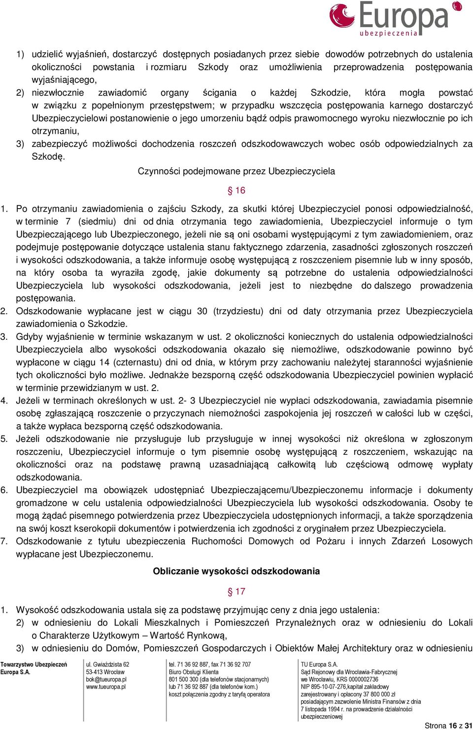 Ubezpieczycielowi postanowienie o jego umorzeniu bądź odpis prawomocnego wyroku niezwłocznie po ich otrzymaniu, 3) zabezpieczyć możliwości dochodzenia roszczeń odszkodowawczych wobec osób