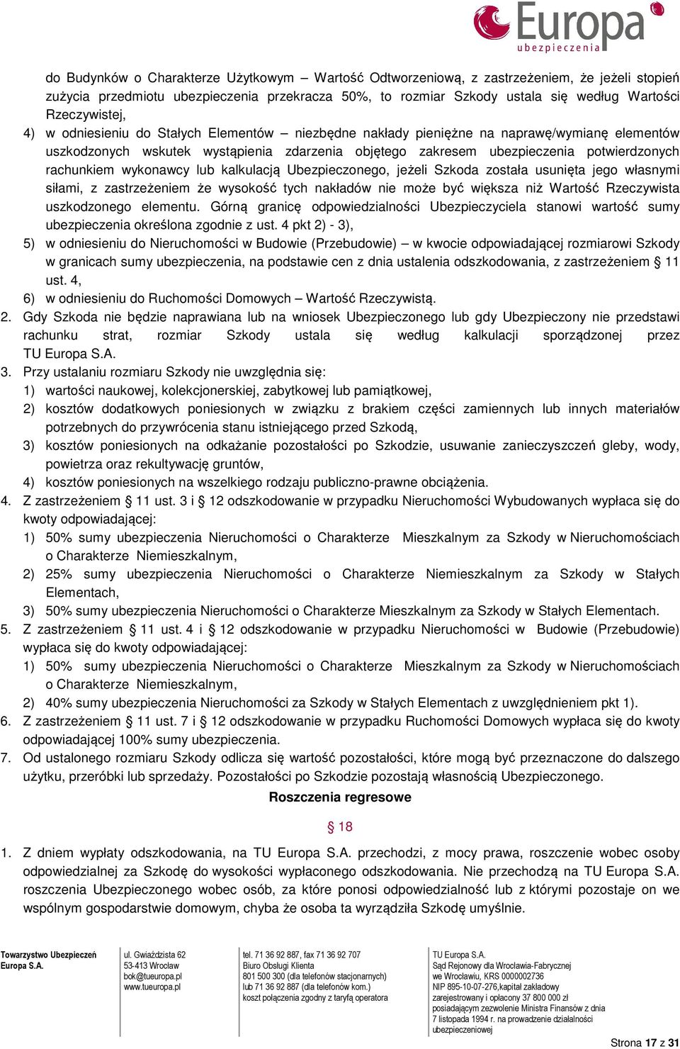 rachunkiem wykonawcy lub kalkulacją Ubezpieczonego, jeżeli Szkoda została usunięta jego własnymi siłami, z zastrzeżeniem że wysokość tych nakładów nie może być większa niż Wartość Rzeczywista