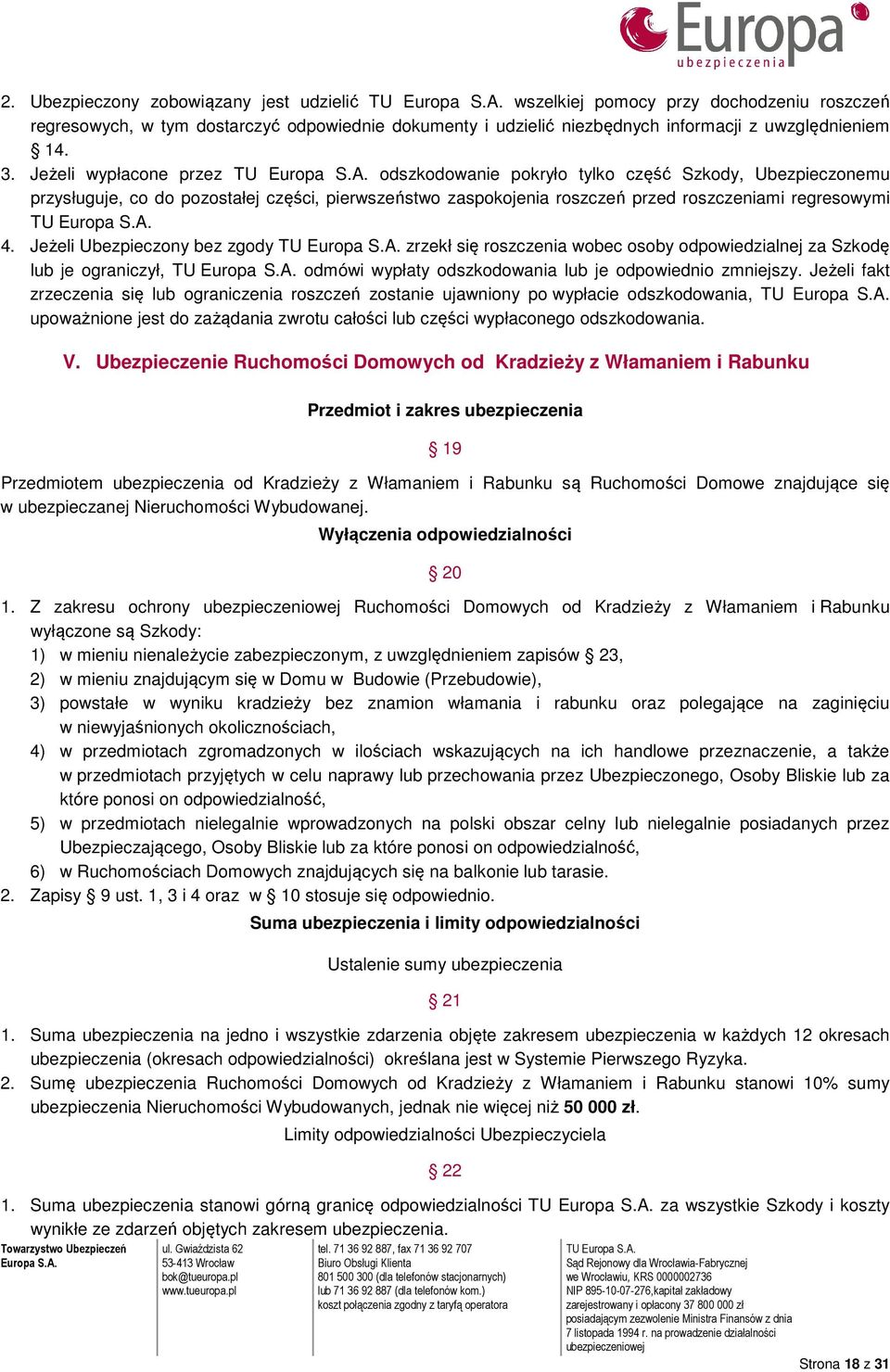 Jeżeli Ubezpieczony bez zgody zrzekł się roszczenia wobec osoby odpowiedzialnej za Szkodę lub je ograniczył, odmówi wypłaty odszkodowania lub je odpowiednio zmniejszy.