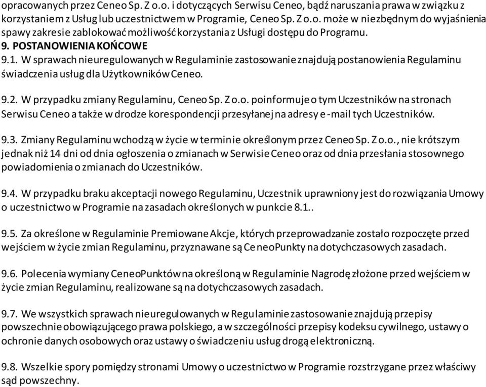 W przypadku zmiany Regulaminu, Ceneo Sp. Z o.o. poinformuje o tym Uczestników na stronach Serwisu Ceneo a także w drodze korespondencji przesyłanej na adresy e -mail tych Uczestników. 9.3.