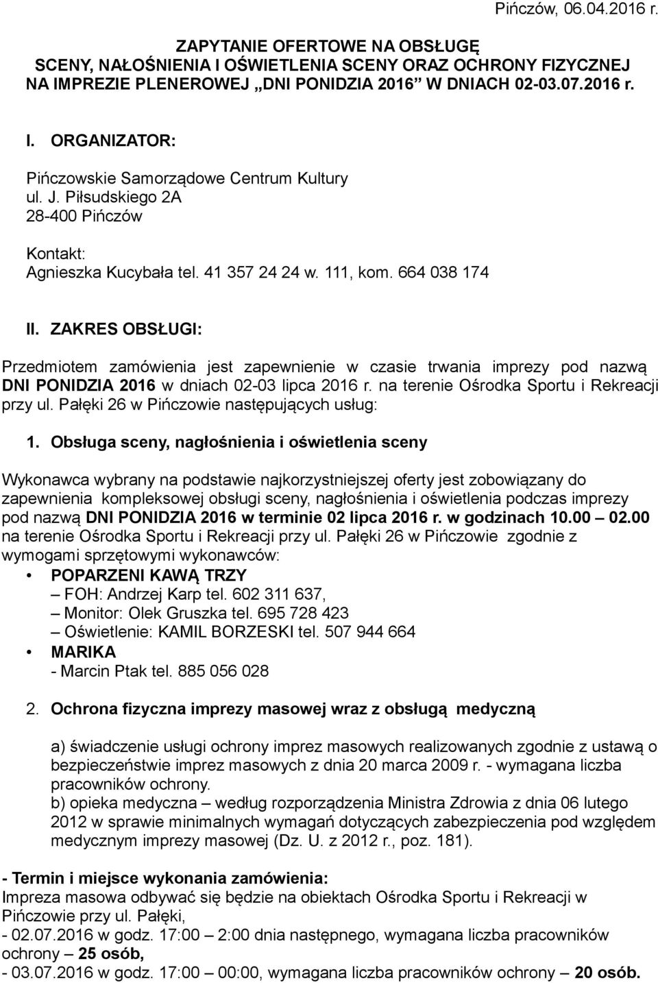 ZAKRES OBSŁUGI: Przedmiotem zamówienia jest zapewnienie w czasie trwania imprezy pod nazwą DNI PONIDZIA 2016 w dniach 02-03 lipca 2016 r. na terenie Ośrodka Sportu i Rekreacji przy ul.