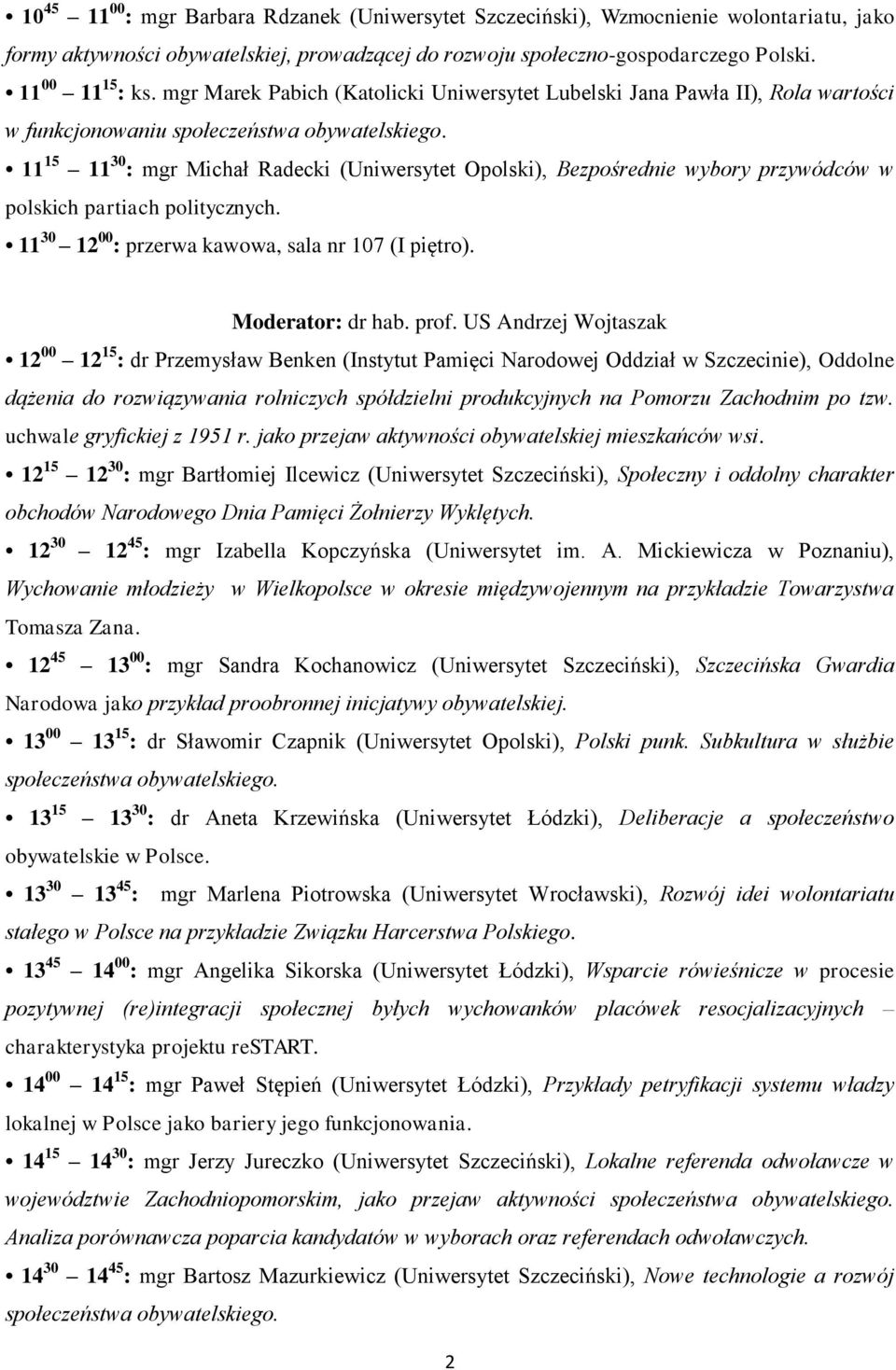 11 15 11 30 : mgr Michał Radecki (Uniwersytet Opolski), Bezpośrednie wybory przywódców w polskich partiach politycznych. 11 30 12 00 : przerwa kawowa, sala nr 107 (I piętro). Moderator: dr hab. prof.