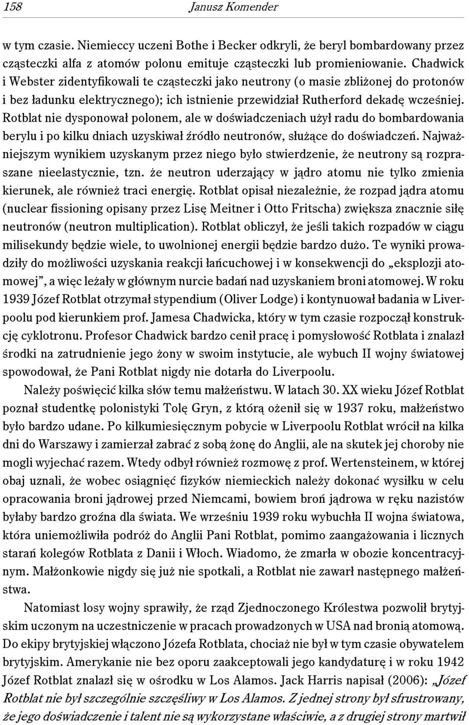 Rotblat nie dysponował polonem, ale w doświadczeniach użył radu do bombardowania berylu i po kilku dniach uzyskiwał źródło neutronów, służące do doświadczeń.