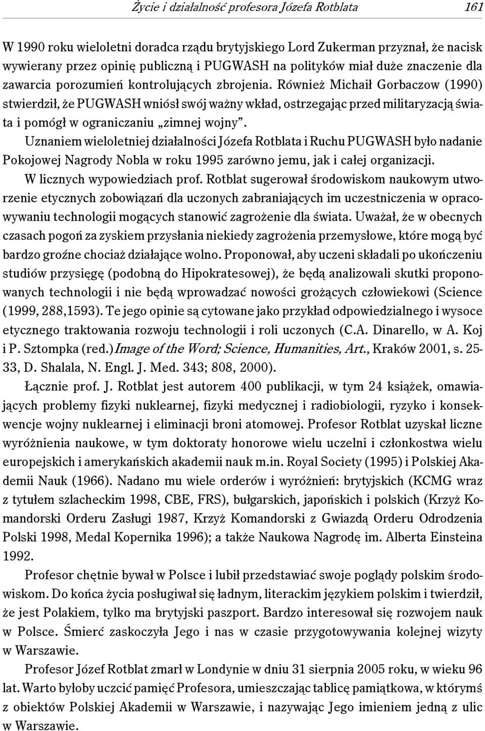 Również Michaił Gorbaczow (1990) stwierdził, że PUGWASH wniósł swój ważny wkład, ostrzegając przed militaryzacją świata i pomógł w ograniczaniu zimnej wojny.