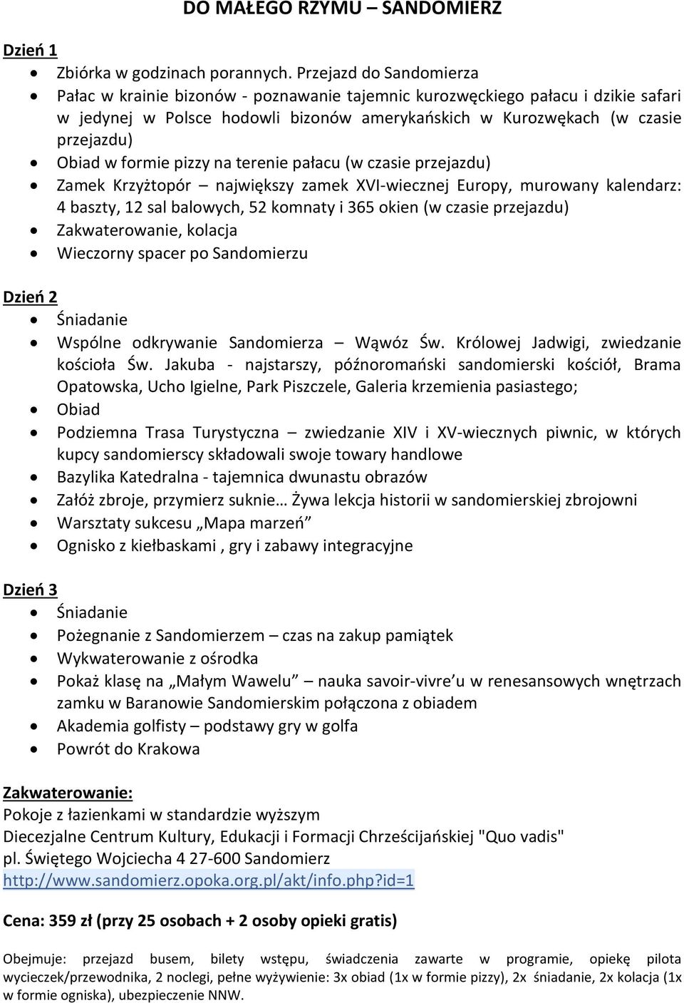 formie pizzy na terenie pałacu (w czasie przejazdu) Zamek Krzyżtopór największy zamek XVI-wiecznej Europy, murowany kalendarz: 4 baszty, 12 sal balowych, 52 komnaty i 365 okien (w czasie przejazdu)