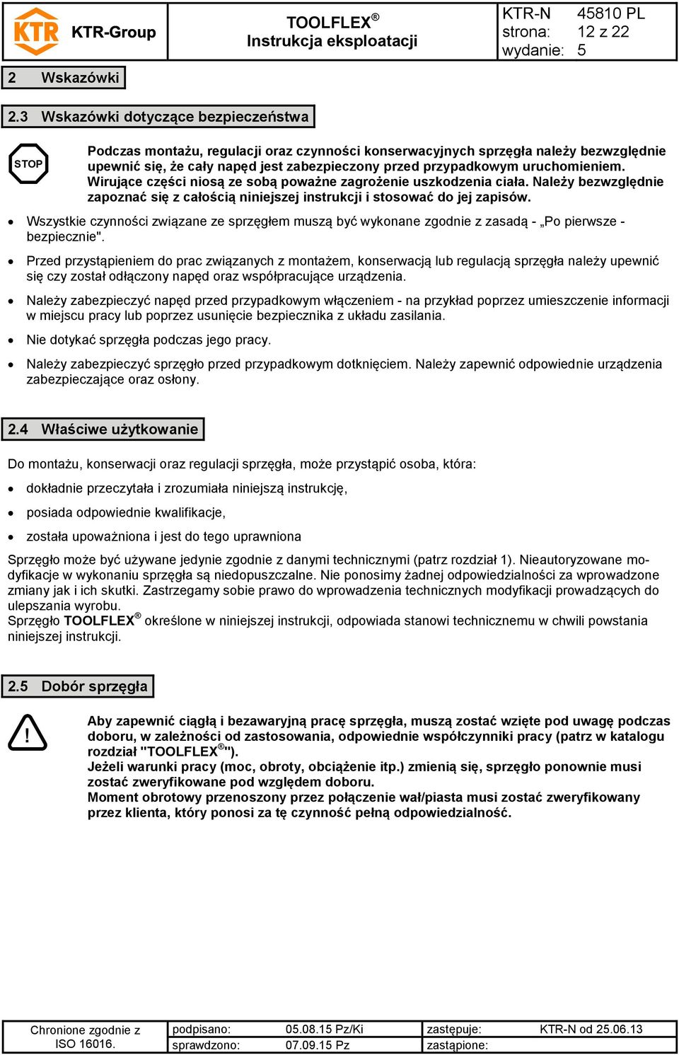 uruchomieniem. Wirujące części niosą ze sobą poważne zagrożenie uszkodzenia ciała. Należy bezwzględnie zapoznać się z całością niniejszej instrukcji i stosować do jej zapisów.