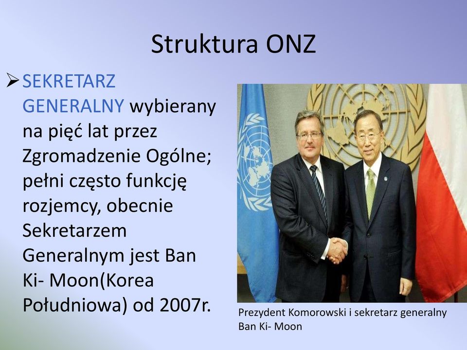 Sekretarzem Generalnym jest Ban Ki- Moon(Korea Południowa) od