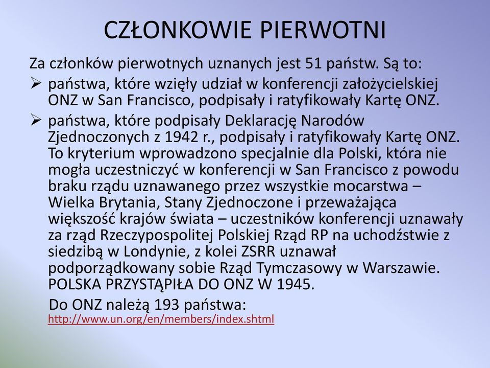 To kryterium wprowadzono specjalnie dla Polski, która nie mogła uczestniczyć w konferencji w San Francisco z powodu braku rządu uznawanego przez wszystkie mocarstwa Wielka Brytania, Stany Zjednoczone